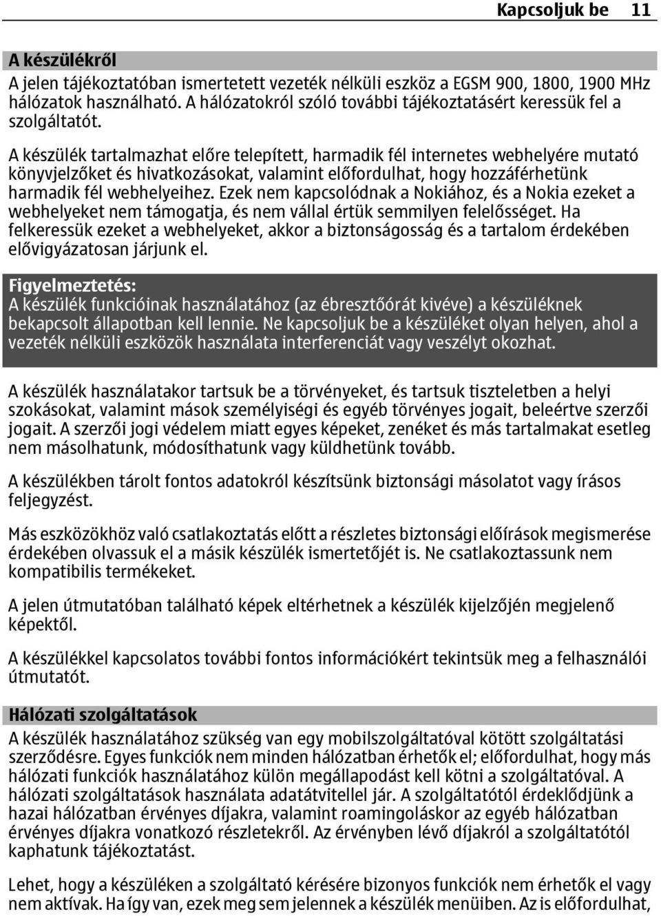 A készülék tartalmazhat előre telepített, harmadik fél internetes webhelyére mutató könyvjelzőket és hivatkozásokat, valamint előfordulhat, hogy hozzáférhetünk harmadik fél webhelyeihez.