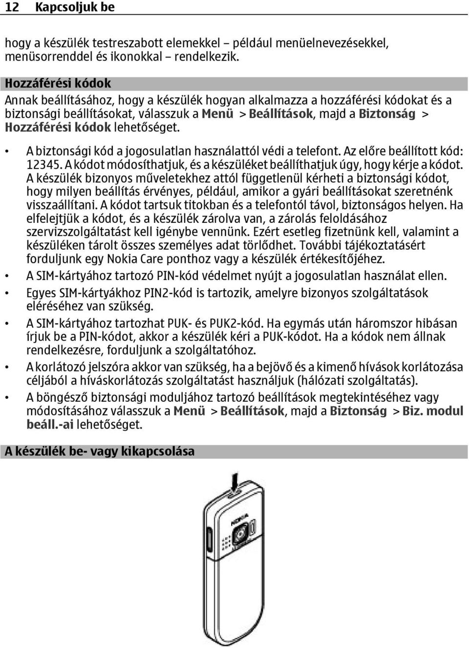lehetőséget. A biztonsági kód a jogosulatlan használattól védi a telefont. Az előre beállított kód: 12345. A kódot módosíthatjuk, és a készüléket beállíthatjuk úgy, hogy kérje a kódot.