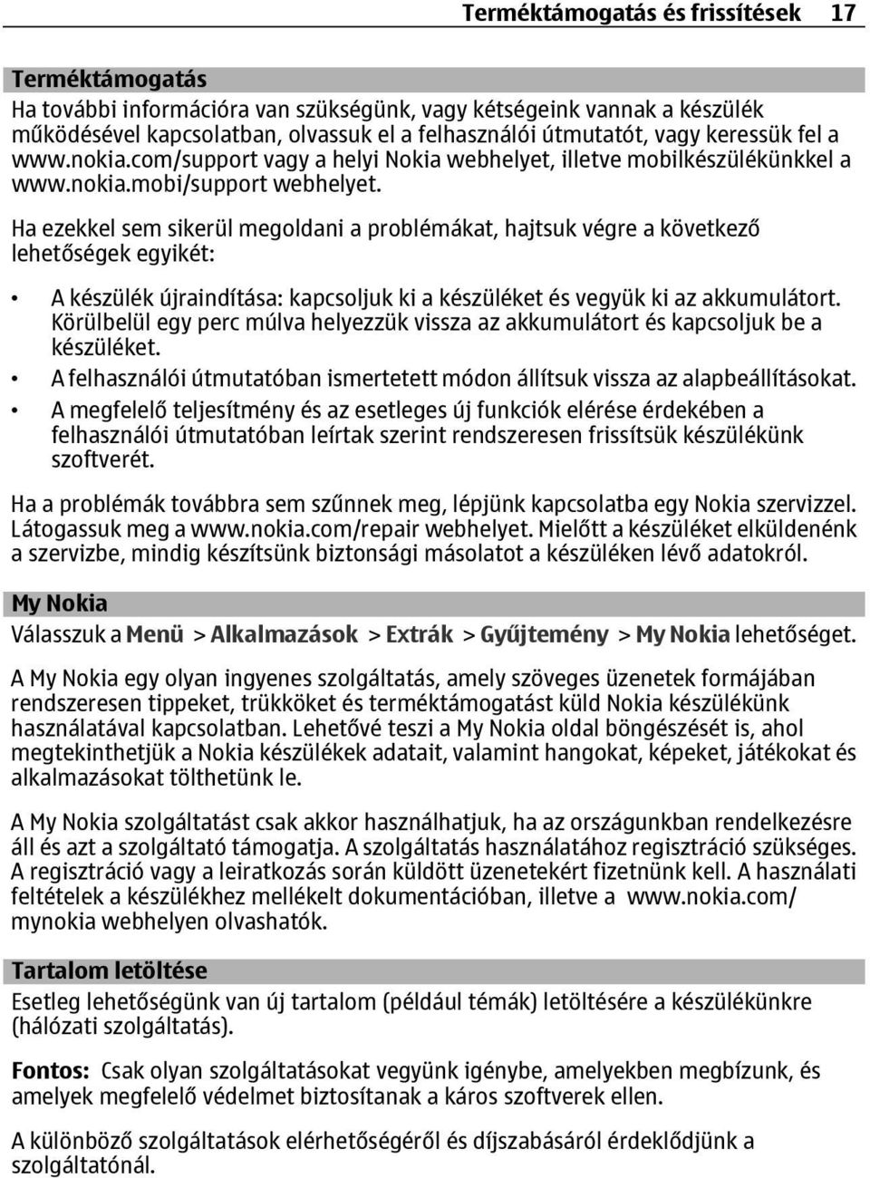 Ha ezekkel sem sikerül megoldani a problémákat, hajtsuk végre a következő lehetőségek egyikét: A készülék újraindítása: kapcsoljuk ki a készüléket és vegyük ki az akkumulátort.