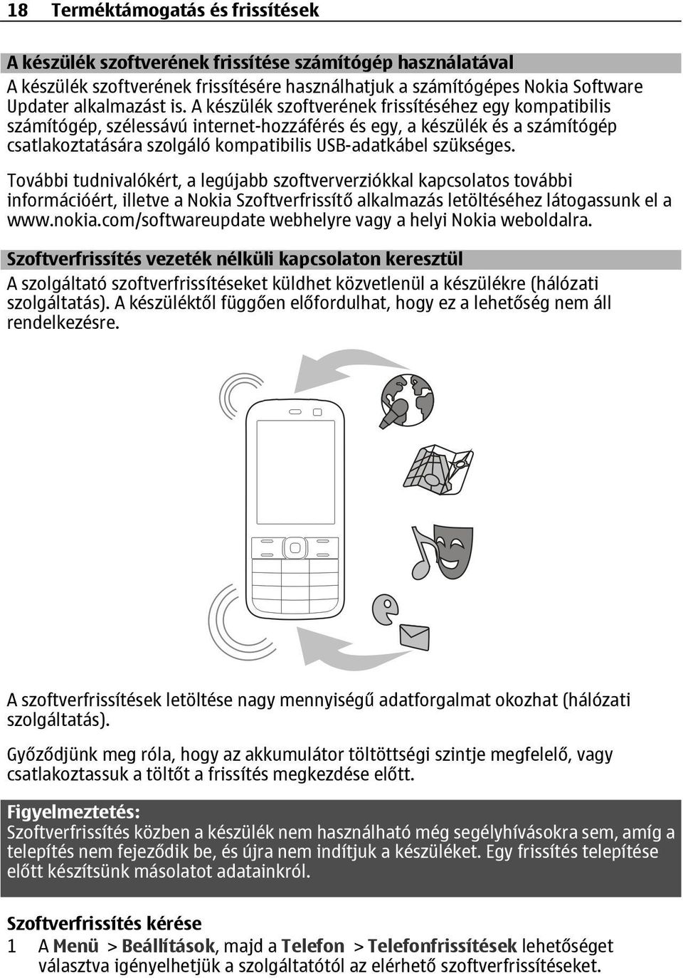 További tudnivalókért, a legújabb szoftververziókkal kapcsolatos további információért, illetve a Nokia Szoftverfrissítő alkalmazás letöltéséhez látogassunk el a www.nokia.