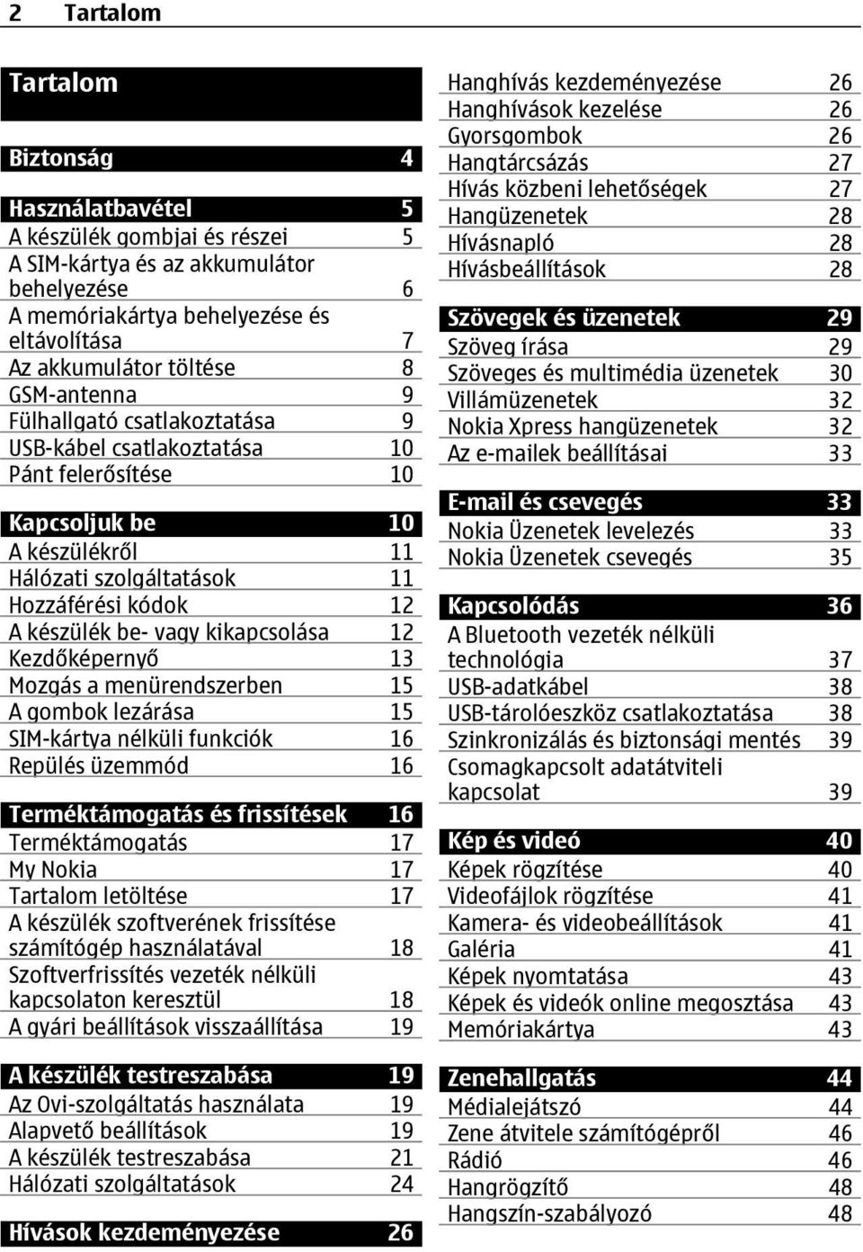 kikapcsolása 12 Kezdőképernyő 13 Mozgás a menürendszerben 15 A gombok lezárása 15 SIM-kártya nélküli funkciók 16 Repülés üzemmód 16 Terméktámogatás és frissítések 16 Terméktámogatás 17 My Nokia 17