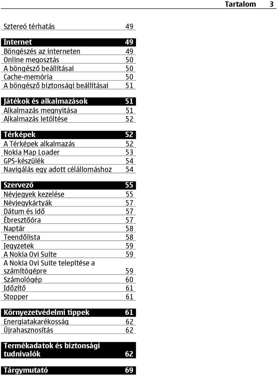 célállomáshoz 54 Szervező 55 Névjegyek kezelése 55 Névjegykártyák 57 Dátum és idő 57 Ébresztőóra 57 Naptár 58 Teendőlista 58 Jegyzetek 59 A Nokia Ovi Suite 59 A Nokia Ovi Suite