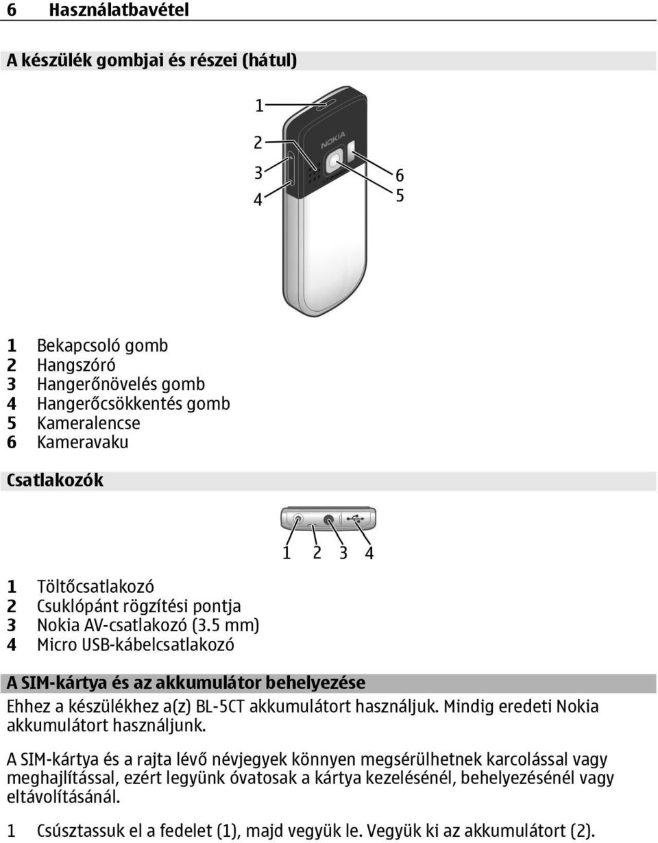 5 mm) 4 Micro USB-kábelcsatlakozó A SIM-kártya és az akkumulátor behelyezése Ehhez a készülékhez a(z) BL-5CT akkumulátort használjuk.