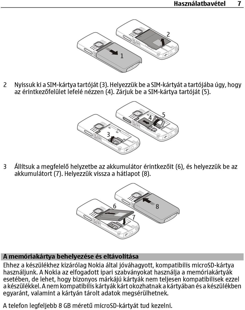 A memóriakártya behelyezése és eltávolítása Ehhez a készülékhez kizárólag Nokia által jóváhagyott, kompatibilis microsd-kártya használjunk.