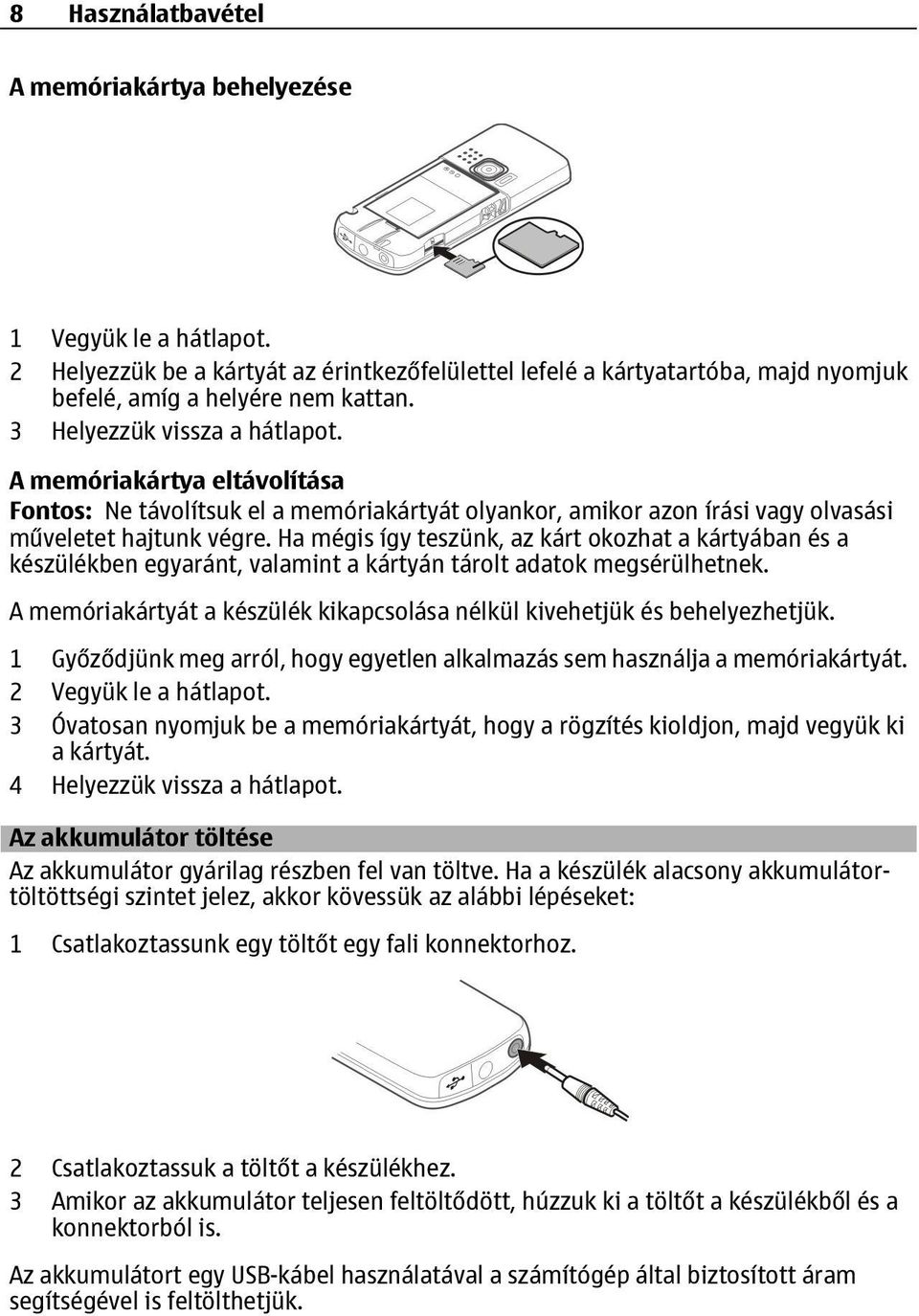 Ha mégis így teszünk, az kárt okozhat a kártyában és a készülékben egyaránt, valamint a kártyán tárolt adatok megsérülhetnek.