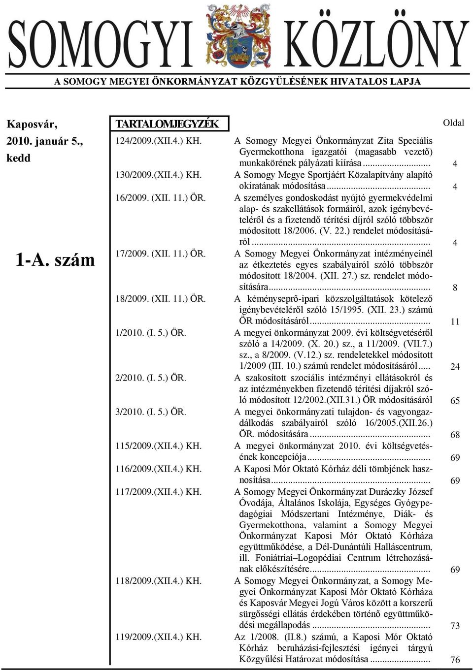 .. 4 A Somogy Megye Sportjáért Közalapítvány alapító okiratának módosítása... 4 16/2009. (XII. 11.) ÖR.