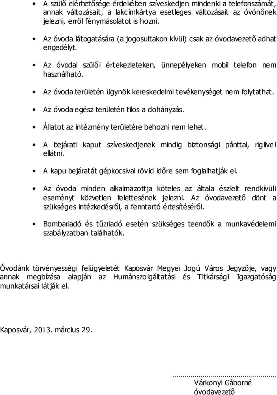 Az óvoda területén ügynök kereskedelmi tevékenységet nem folytathat. Az óvoda egész területén tilos a dohányzás. Állatot az intézmény területére behozni nem lehet.