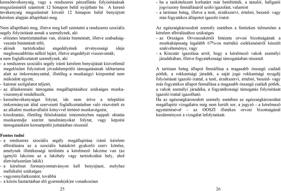 Nem állapítható meg, illetve meg kell szüntetni a rendszeres szociális segély folyósítását annak a személynek, aki - előzetes letartóztatásban van, elzárás büntetését, illetve szabadságvesztés