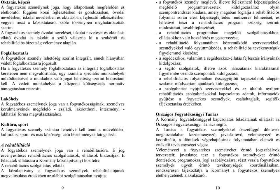 A fogyatékos személy óvodai nevelését, iskolai nevelését és oktatását ellátó óvodát és iskolát a szülő választja ki a szakértői és rehabilitációs bizottság véleménye alapján.