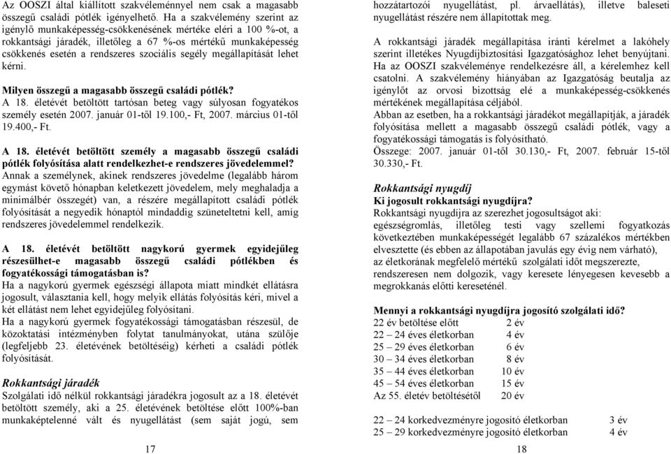 segély megállapítását lehet kérni. Milyen összegű a magasabb összegű családi pótlék? A 18. életévét betöltött tartósan beteg vagy súlyosan fogyatékos személy esetén 2007. január 01-től 19.