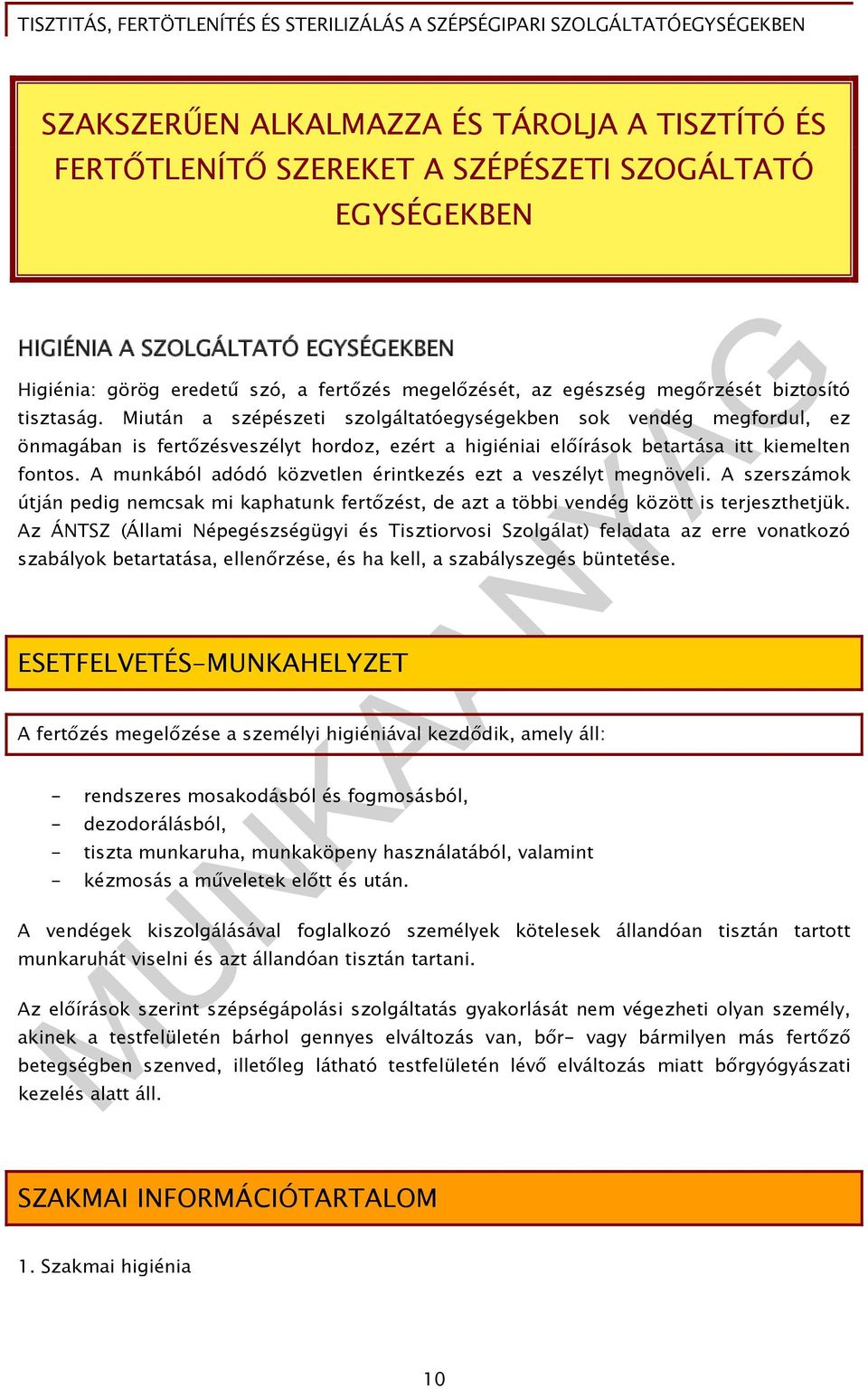 Miután a szépészeti szolgáltatóegységekben sok vendég megfordul, ez önmagában is fertőzésveszélyt hordoz, ezért a higiéniai előírások betartása itt kiemelten fontos.