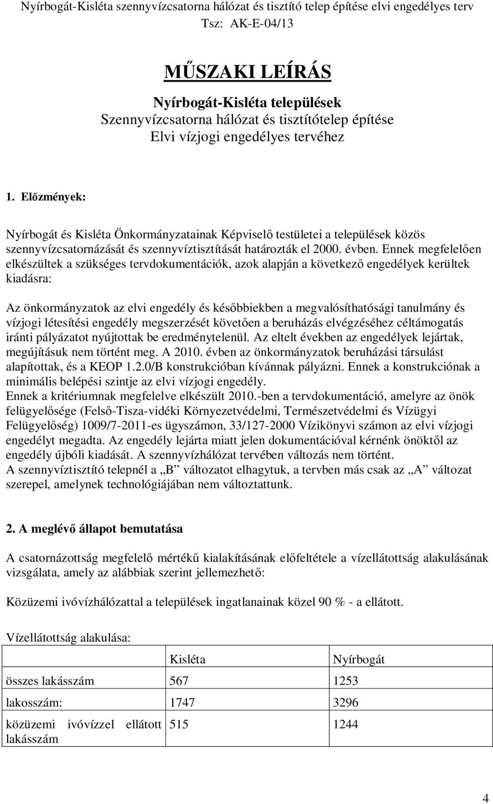 Ennek megfelel en elkészültek a szükséges tervdokumentációk, azok alapján a következ engedélyek kerültek kiadásra: Az önkormányzatok az elvi engedély és kés bbiekben a megvalósíthatósági tanulmány és