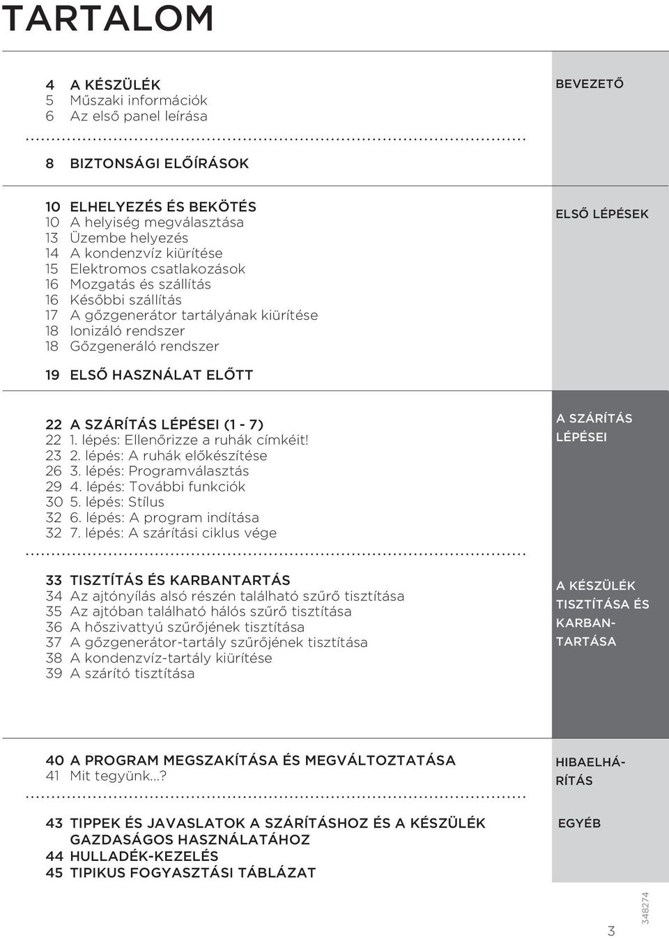 A SZÁRÍTÁS LÉPÉSEI (1-7) 22 1. lépés: Ellenőrizze a ruhák címkéit! 23 2. lépés: A ruhák előkészítése 26 3. lépés: Programválasztás 29 4. lépés: További funkciók 30 5. lépés: Stílus 32 6.