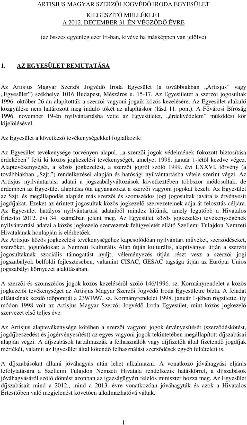 pont). A Fővárosi Bíróság 1996. november 19-én nyilvántartásba vette az Egyesületet, érdekvédelem működési kör kijelölésével.