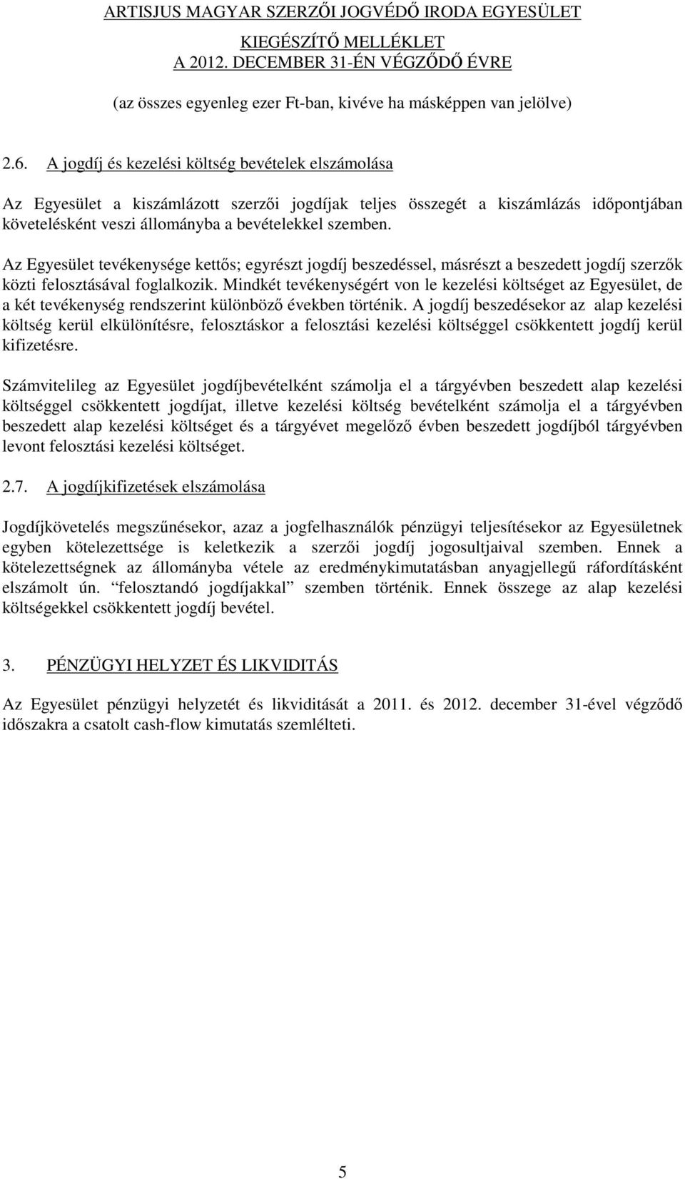 Az Egyesület tevékenysége kettős; egyrészt jogdíj beszedéssel, másrészt a beszedett jogdíj szerzők közti felosztásával foglalkozik.