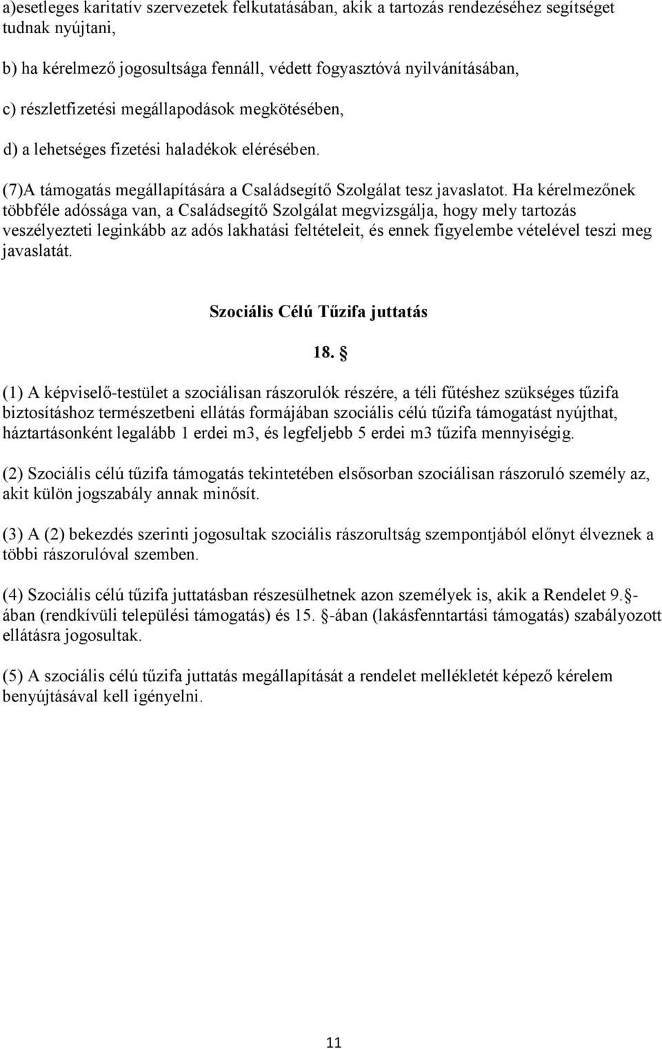 Ha kérelmezőnek többféle adóssága van, a Családsegítő Szolgálat megvizsgálja, hogy mely tartozás veszélyezteti leginkább az adós lakhatási feltételeit, és ennek figyelembe vételével teszi meg