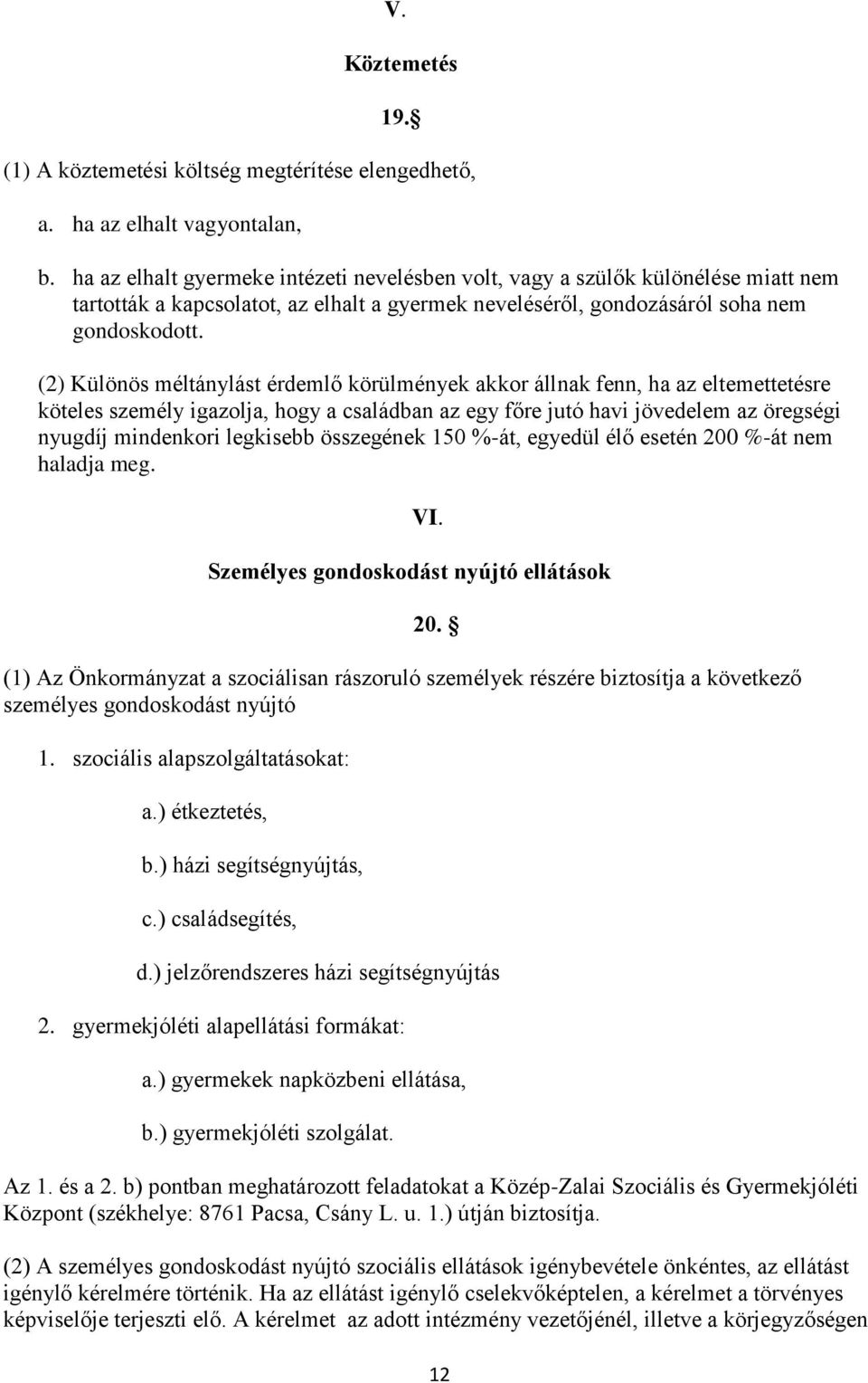 (2) Különös méltánylást érdemlő körülmények akkor állnak fenn, ha az eltemettetésre köteles személy igazolja, hogy a családban az egy főre jutó havi jövedelem az öregségi nyugdíj mindenkori legkisebb