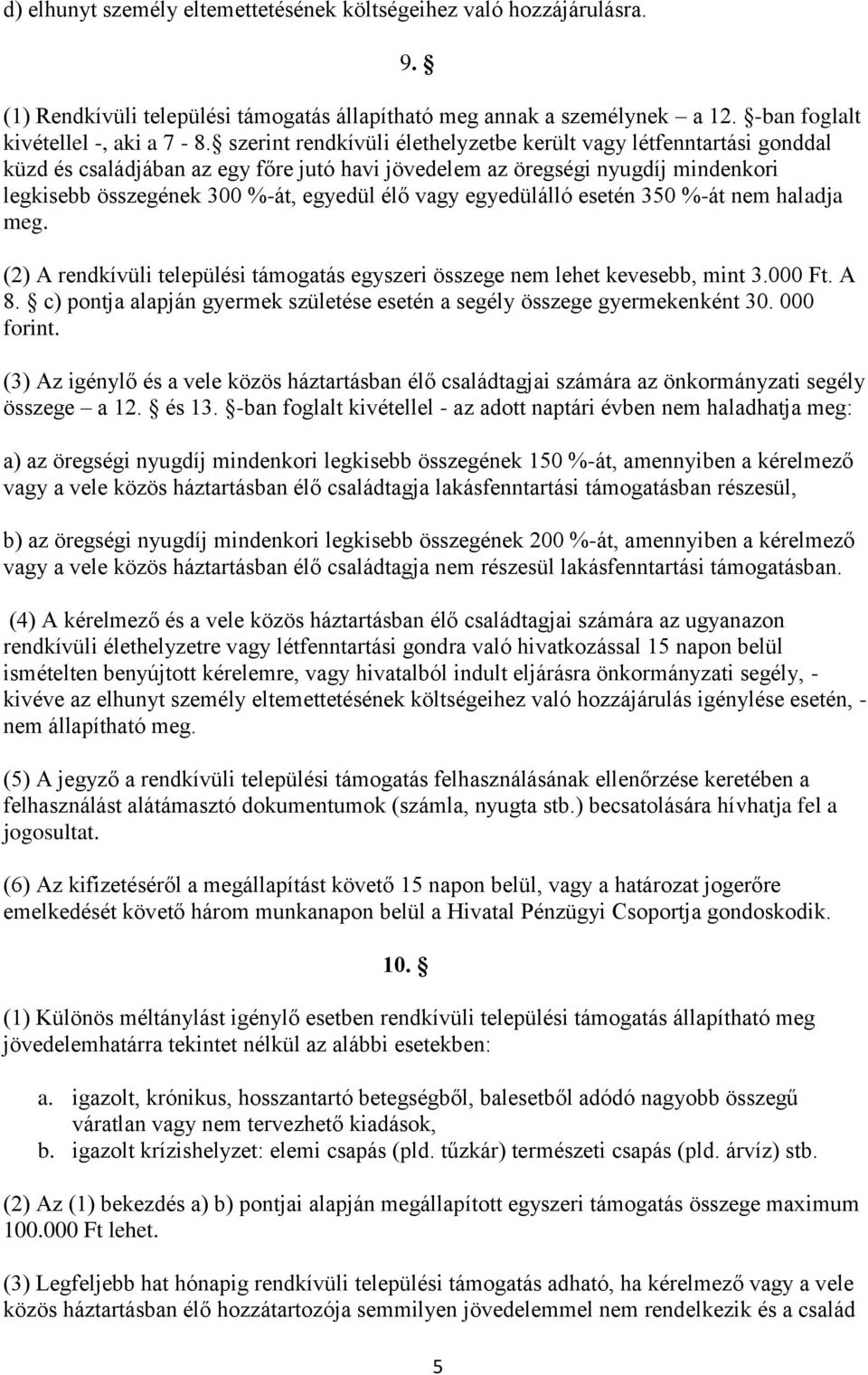 egyedülálló esetén 350 %-át nem haladja meg. (2) A rendkívüli települési támogatás egyszeri összege nem lehet kevesebb, mint 3.000 Ft. A 8.