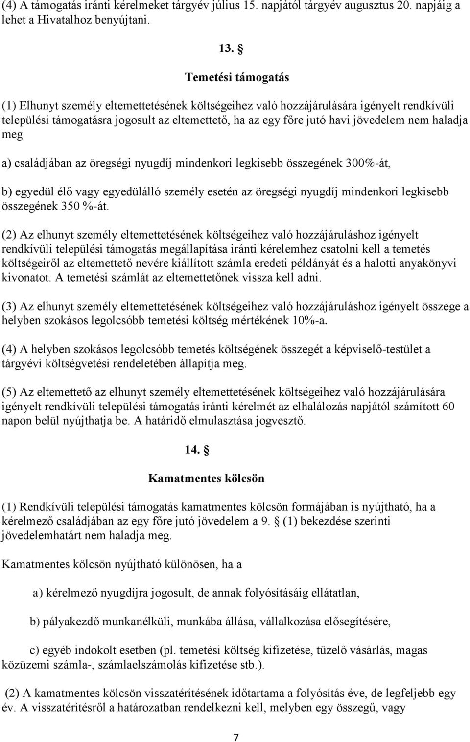 haladja meg a) családjában az öregségi nyugdíj mindenkori legkisebb összegének 300%-át, b) egyedül élő vagy egyedülálló személy esetén az öregségi nyugdíj mindenkori legkisebb összegének 350 %-át.