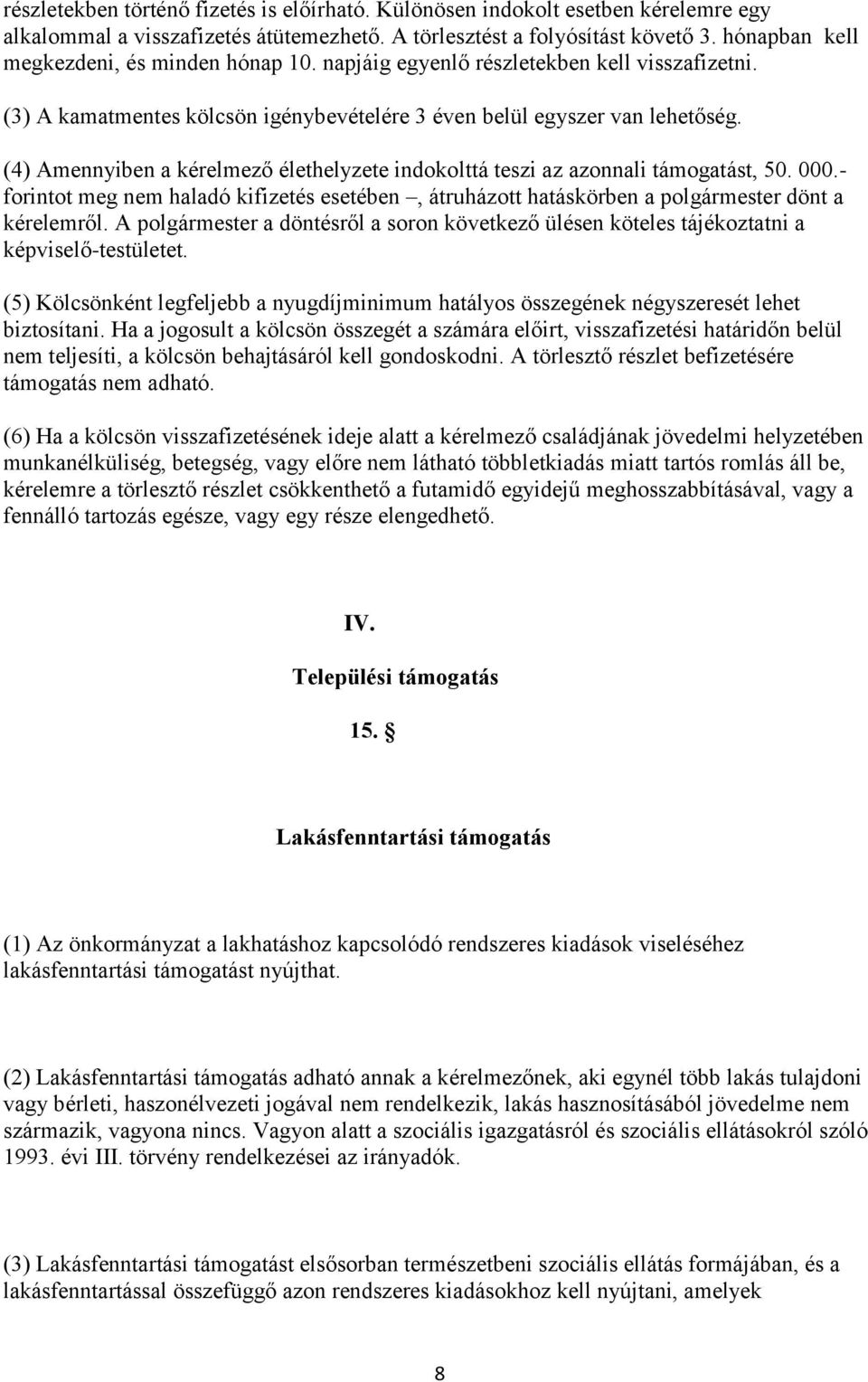 (4) Amennyiben a kérelmező élethelyzete indokolttá teszi az azonnali támogatást, 50. 000.- forintot meg nem haladó kifizetés esetében, átruházott hatáskörben a polgármester dönt a kérelemről.
