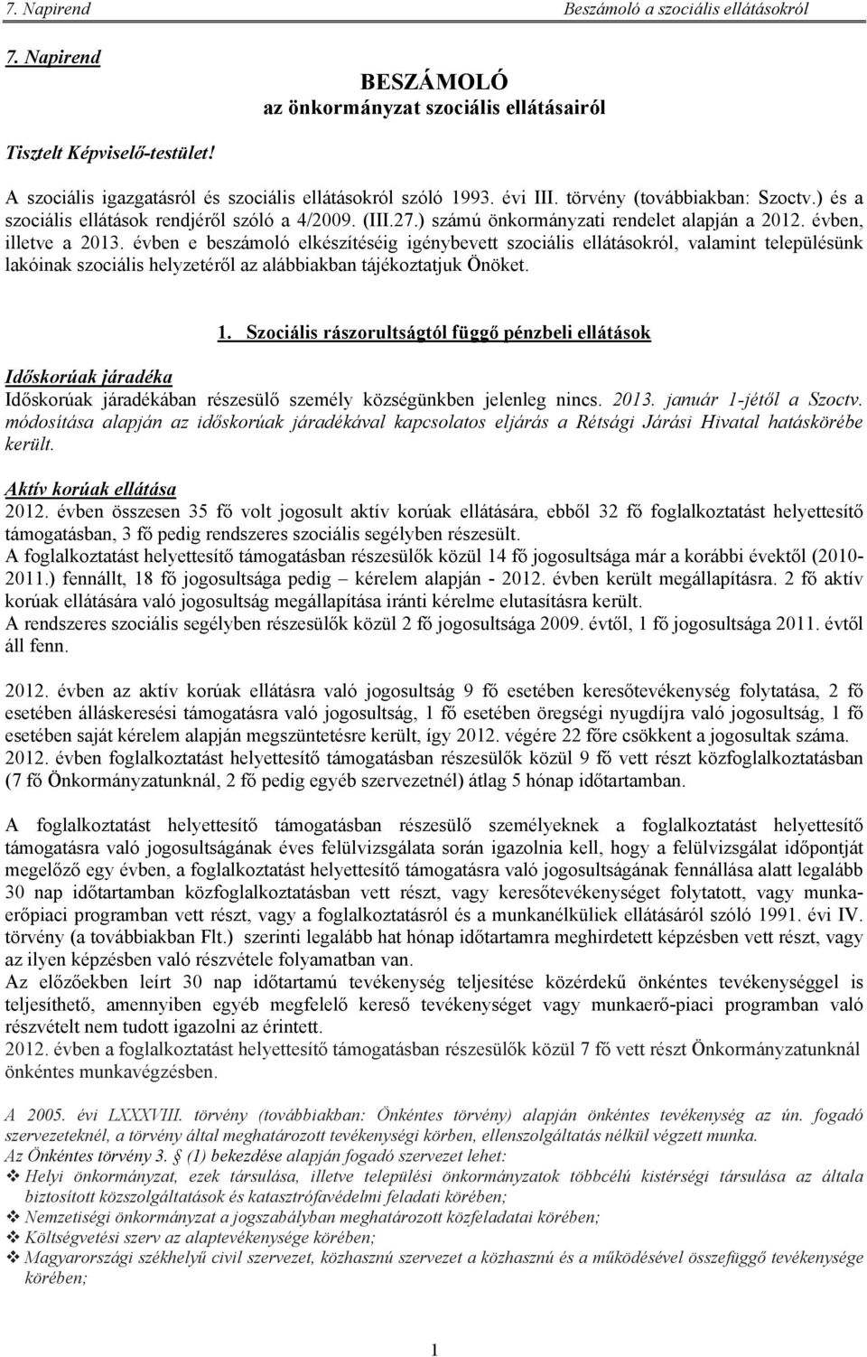 évben e beszámoló elkészítéséig igénybevett szociális ellátásokról, valamint településünk lakóinak szociális helyzetéről az alábbiakban tájékoztatjuk Önöket. 1.