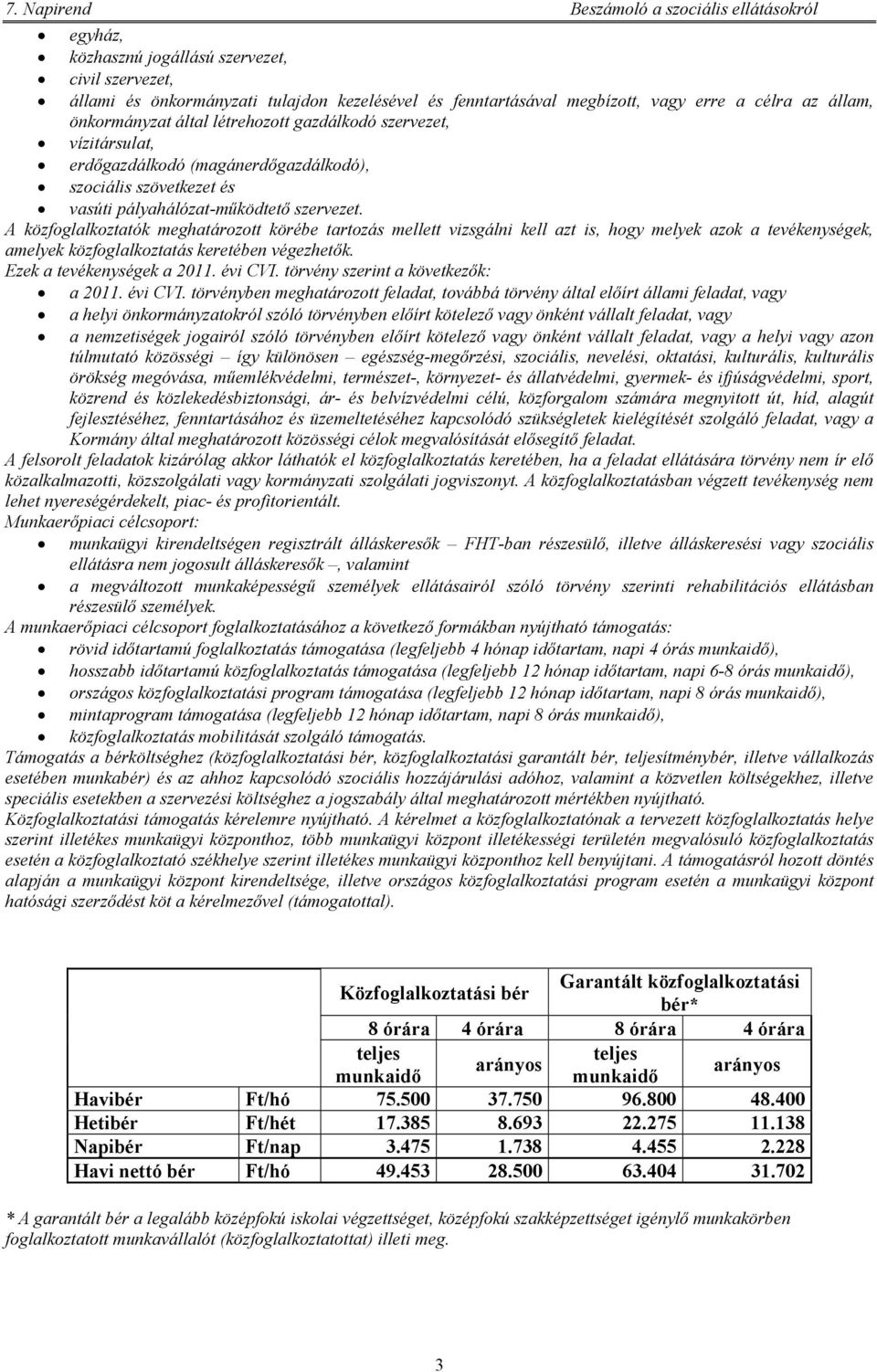 A közfoglalkoztatók meghatározott körébe tartozás mellett vizsgálni kell azt is, hogy melyek azok a tevékenységek, amelyek közfoglalkoztatás keretében végezhetők. Ezek a tevékenységek a 2011. évi CVI.