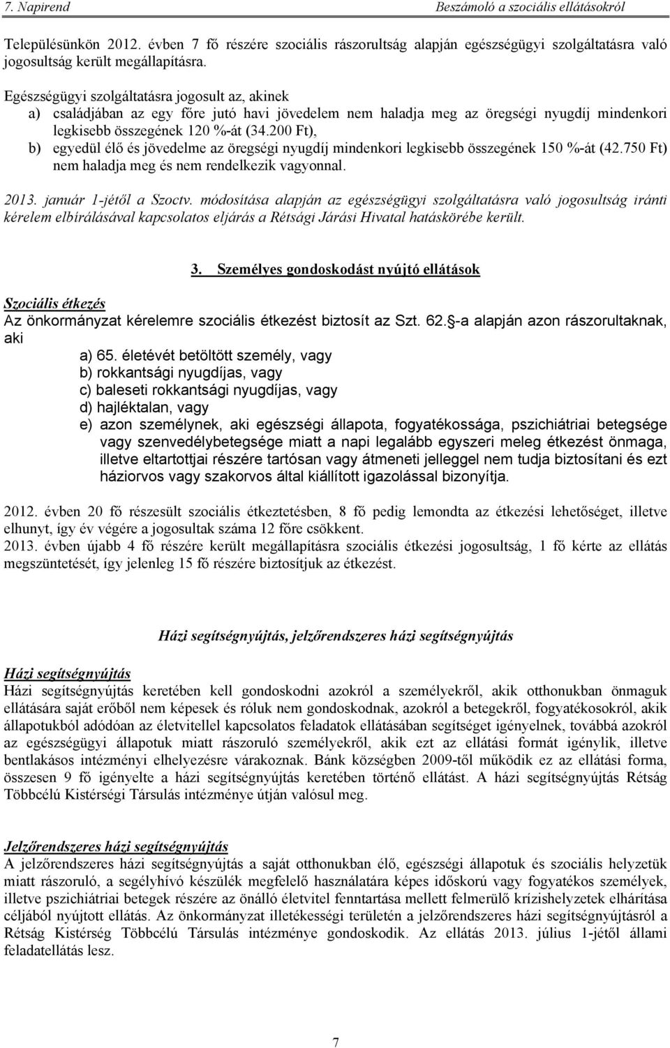 200 Ft), b) egyedül élő és jövedelme az öregségi nyugdíj mindenkori legkisebb összegének 150 %-át (42.750 Ft) nem haladja meg és nem rendelkezik vagyonnal. 2013. január 1-jétől a Szoctv.