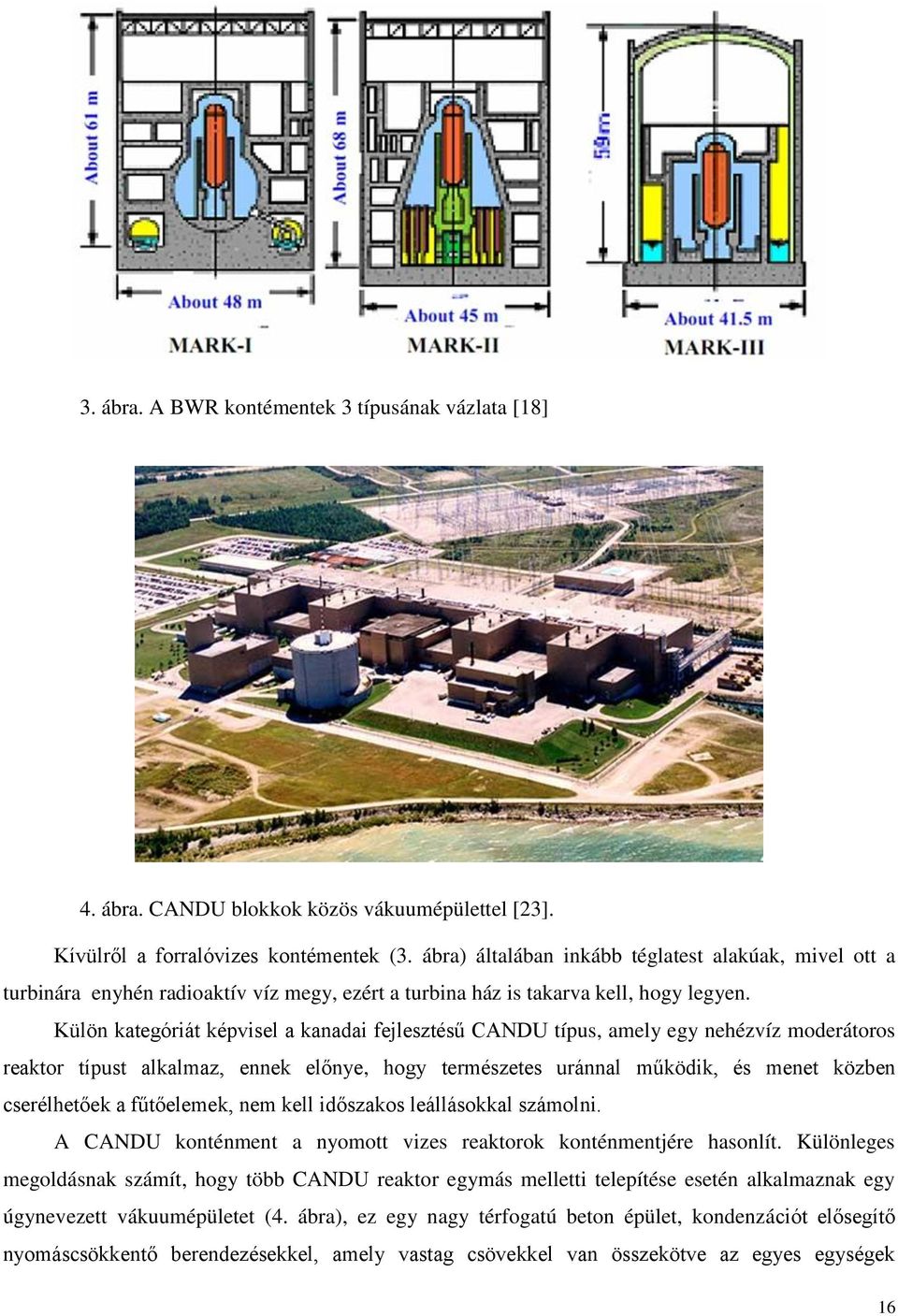 Külön kategóriát képvisel a kanadai fejlesztésű CANDU típus, amely egy nehézvíz moderátoros reaktor típust alkalmaz, ennek előnye, hogy természetes uránnal működik, és menet közben cserélhetőek a