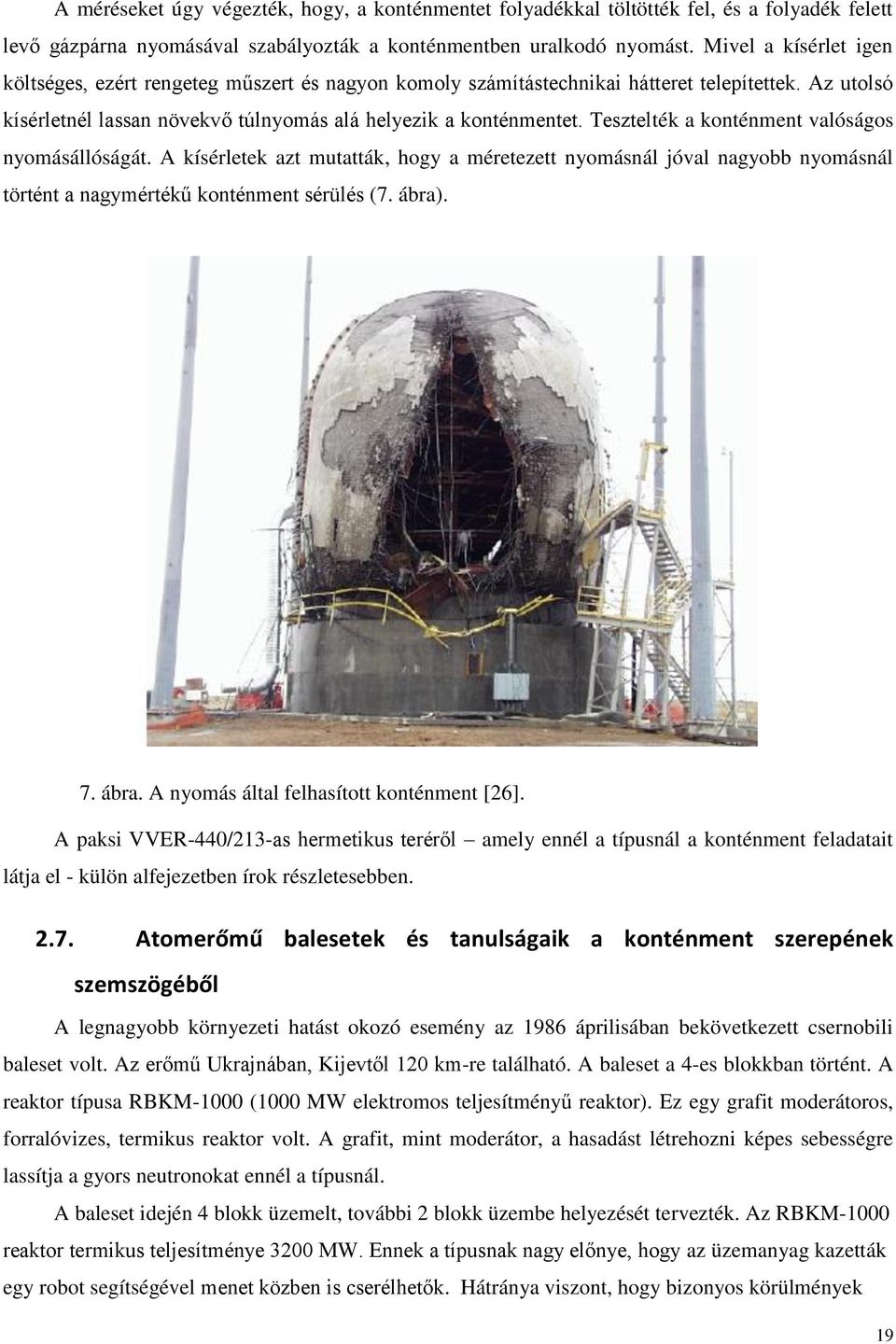 Tesztelték a konténment valóságos nyomásállóságát. A kísérletek azt mutatták, hogy a méretezett nyomásnál jóval nagyobb nyomásnál történt a nagymértékű konténment sérülés (7. ábra)