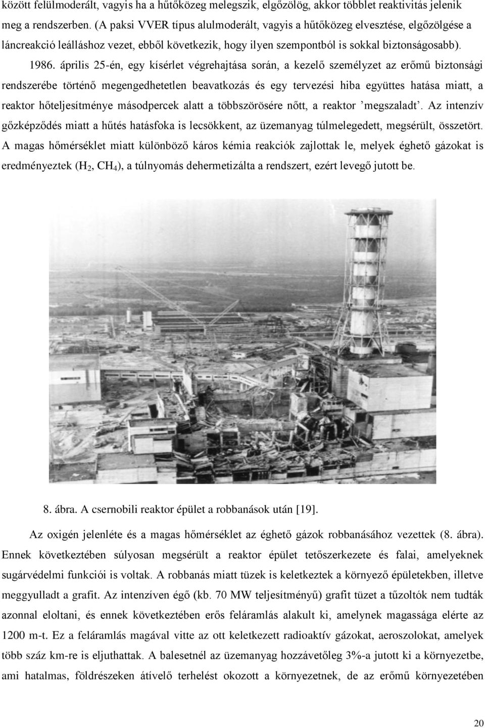 április 25-én, egy kísérlet végrehajtása során, a kezelő személyzet az erőmű biztonsági rendszerébe történő megengedhetetlen beavatkozás és egy tervezési hiba együttes hatása miatt, a reaktor
