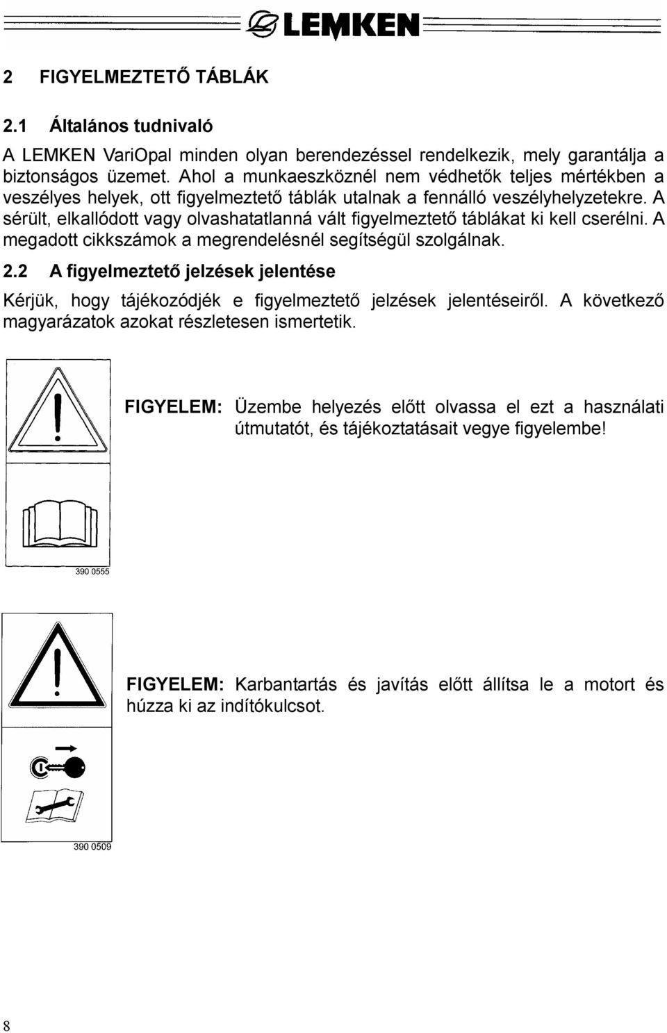 A sérült, elkallódott vagy olvashatatlanná vált figyelmeztet táblákat ki kell cserélni. A megadott cikkszámok a megrendelésnél segítségül szolgálnak. 2.