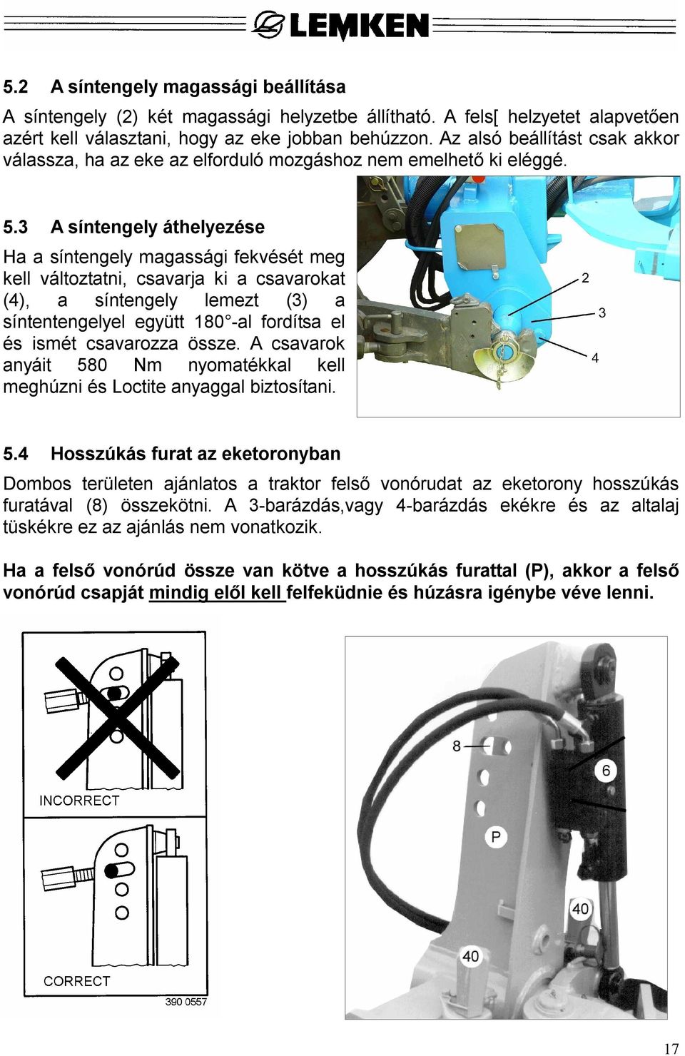 3 A síntengely áthelyezése Ha a síntengely magassági fekvését meg kell változtatni, csavarja ki a csavarokat (4), a síntengely lemezt (3) a síntentengelyel együtt 180 -al fordítsa el és ismét