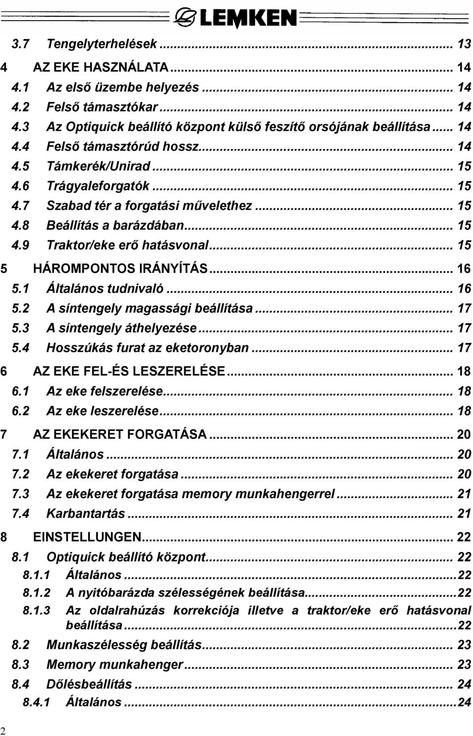 .. 16 5.1 Általános tudnivaló... 16 5.2 A síntengely magassági beállítása... 17 5.3 A síntengely áthelyezése... 17 5.4 Hosszúkás furat az eketoronyban... 17 6 AZ EKE FEL-ÉS LESZERELÉSE... 18 6.