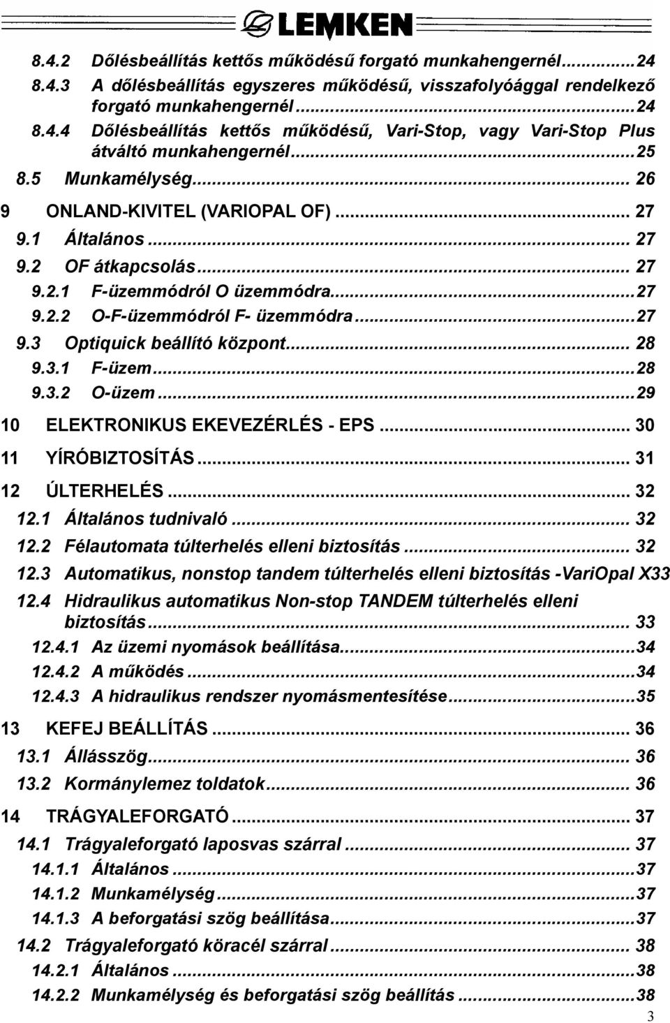 .. 28 9.3.1 F-üzem...28 9.3.2 O-üzem...29 10 ELEKTRONIKUS EKEVEZÉRLÉS - EPS... 30 11 YÍRÓBIZTOSÍTÁS... 31 12 ÚLTERHELÉS... 32 12.1 Általános tudnivaló... 32 12.2 Félautomata túlterhelés elleni biztosítás.
