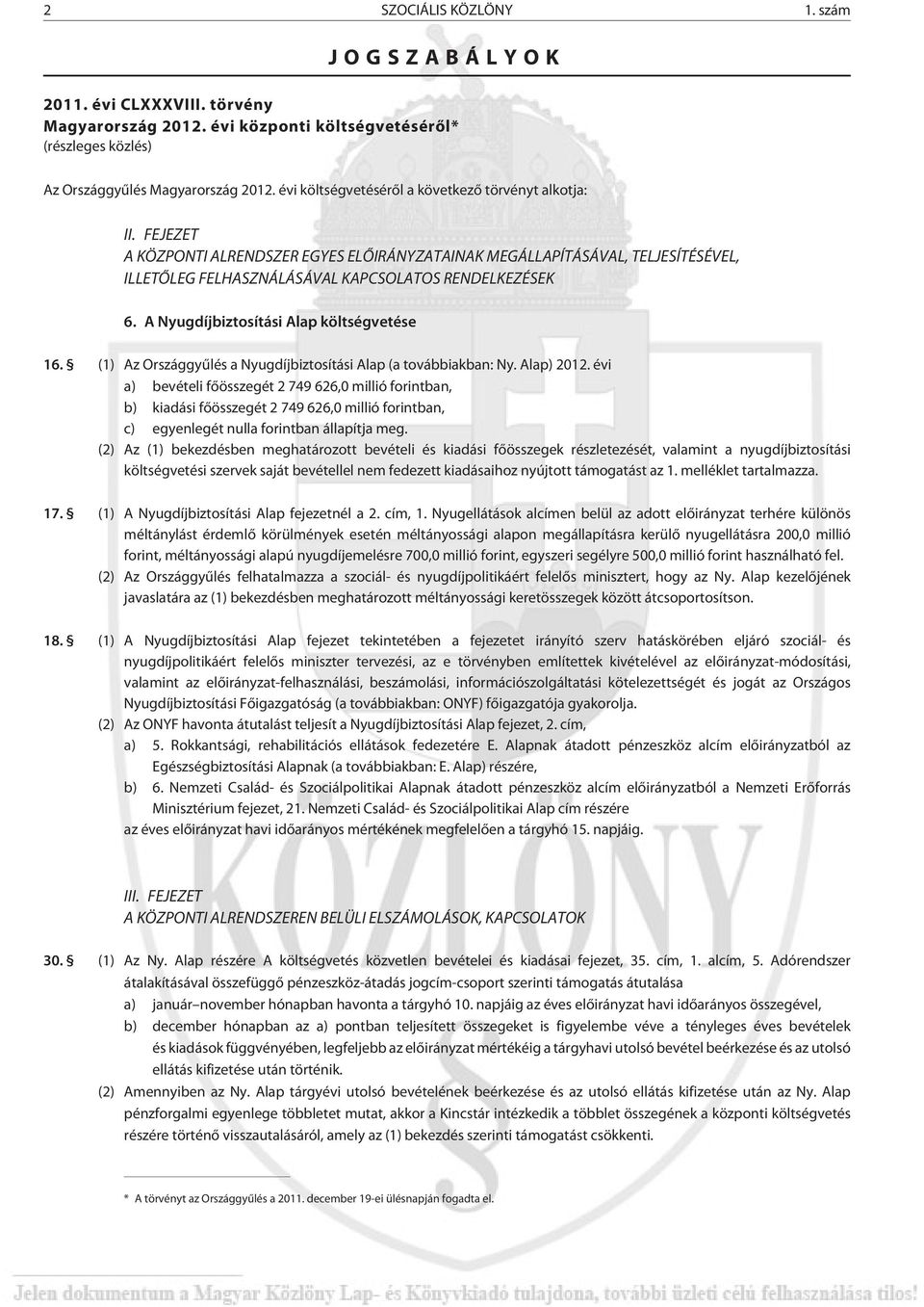 A Nyugdíjbiztosítási Alap költségvetése 16. (1) Az Országgyûlés a Nyugdíjbiztosítási Alap (a továbbiakban: Ny. Alap) 2012.