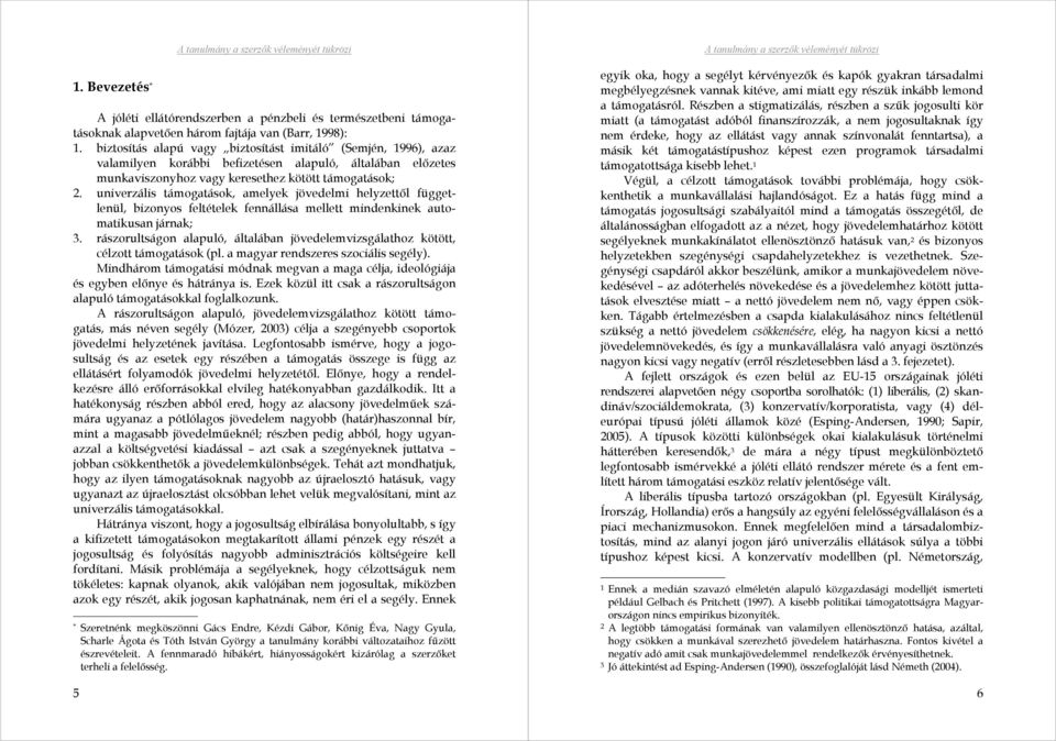 univerzális támogatások, amelyek jövedelmi helyzettől függetlenül, bizonyos feltételek fennállása mellett mindenkinek automatikusan járnak; 3.