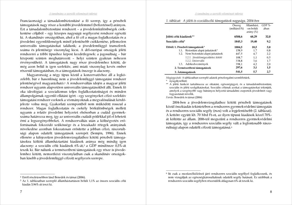 A skandináv országokban, ahol a fő cél a magas foglalkoztatás és a jövedelmi egyenlőtlenségek minél jelentősebb csökkentése, jellemzően univerzális támogatásokat találunk; a jövedelemfüggő