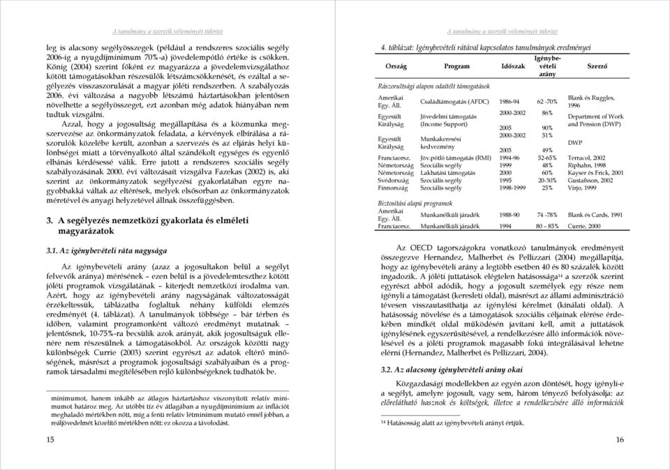 A szabályozás 2006. évi változása a nagyobb létszámú háztartásokban jelentősen növelhette a segélyösszeget, ezt azonban még adatok hiányában nem tudtuk vizsgálni.
