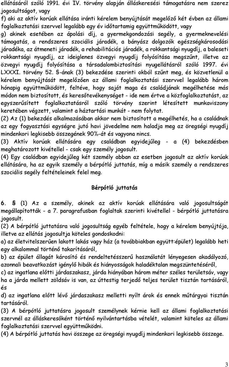 év időtartamig együttműködött, vagy g) akinek esetében az ápolási díj, a gyermekgondozási segély, a gyermeknevelési támogatás, a rendszeres szociális járadék, a bányász dolgozók egészségkárosodási