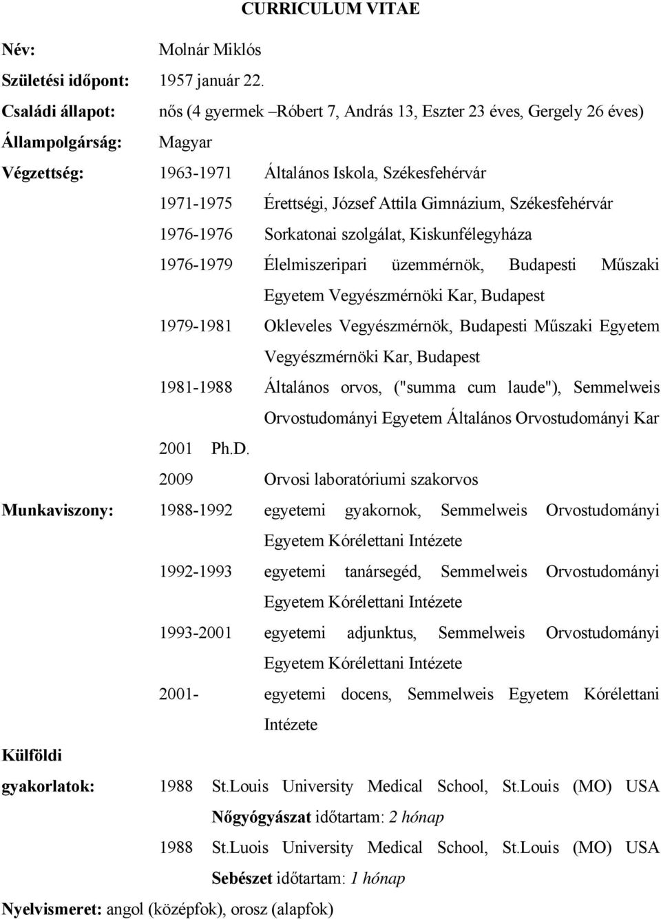 Gimnázium, Székesfehérvár 1976-1976 Sorkatonai szolgálat, Kiskunfélegyháza 1976-1979 Élelmiszeripari üzemmérnök, Budapesti Műszaki Egyetem Vegyészmérnöki Kar, Budapest 1979-1981 Okleveles