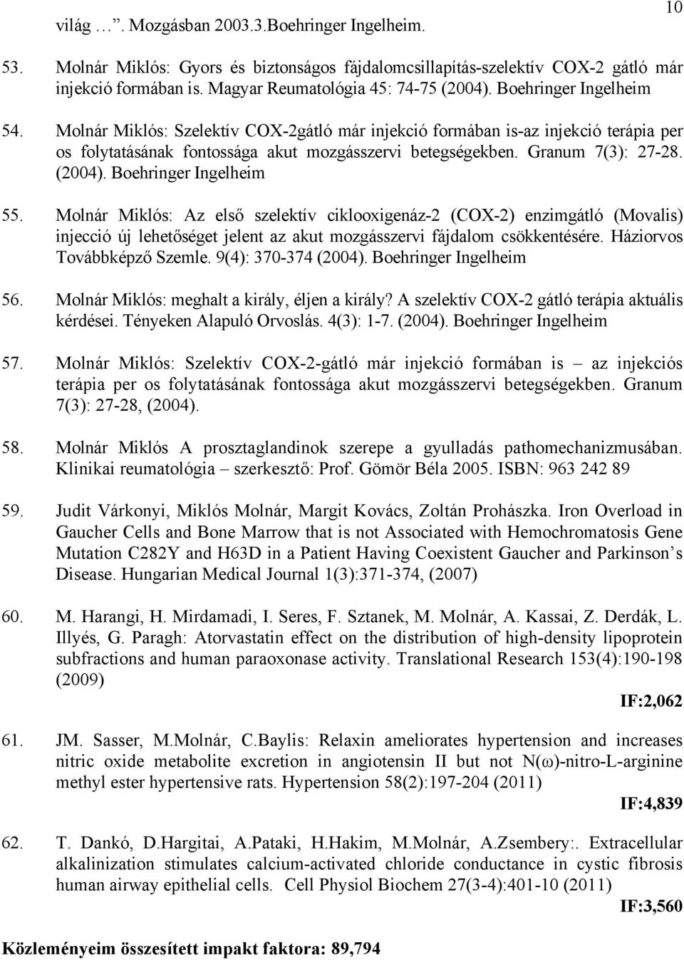 Boehringer Ingelheim 55. Molnár Miklós: Az első szelektív ciklooxigenáz-2 (COX-2) enzimgátló (Movalis) injecció új lehetőséget jelent az akut mozgásszervi fájdalom csökkentésére.