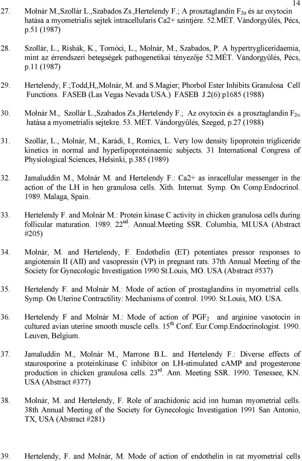 Hertelendy, F.;Todd,H,,Molnár, M. and S.Magier; Phorbol Ester Inhibits Granulosa Cell Functions. FASEB (Las Vegas Nevada USA.) FASEB J.2(6):p1685 (1988) 30. Molnár M., Szollár L.,Szabados Zs.