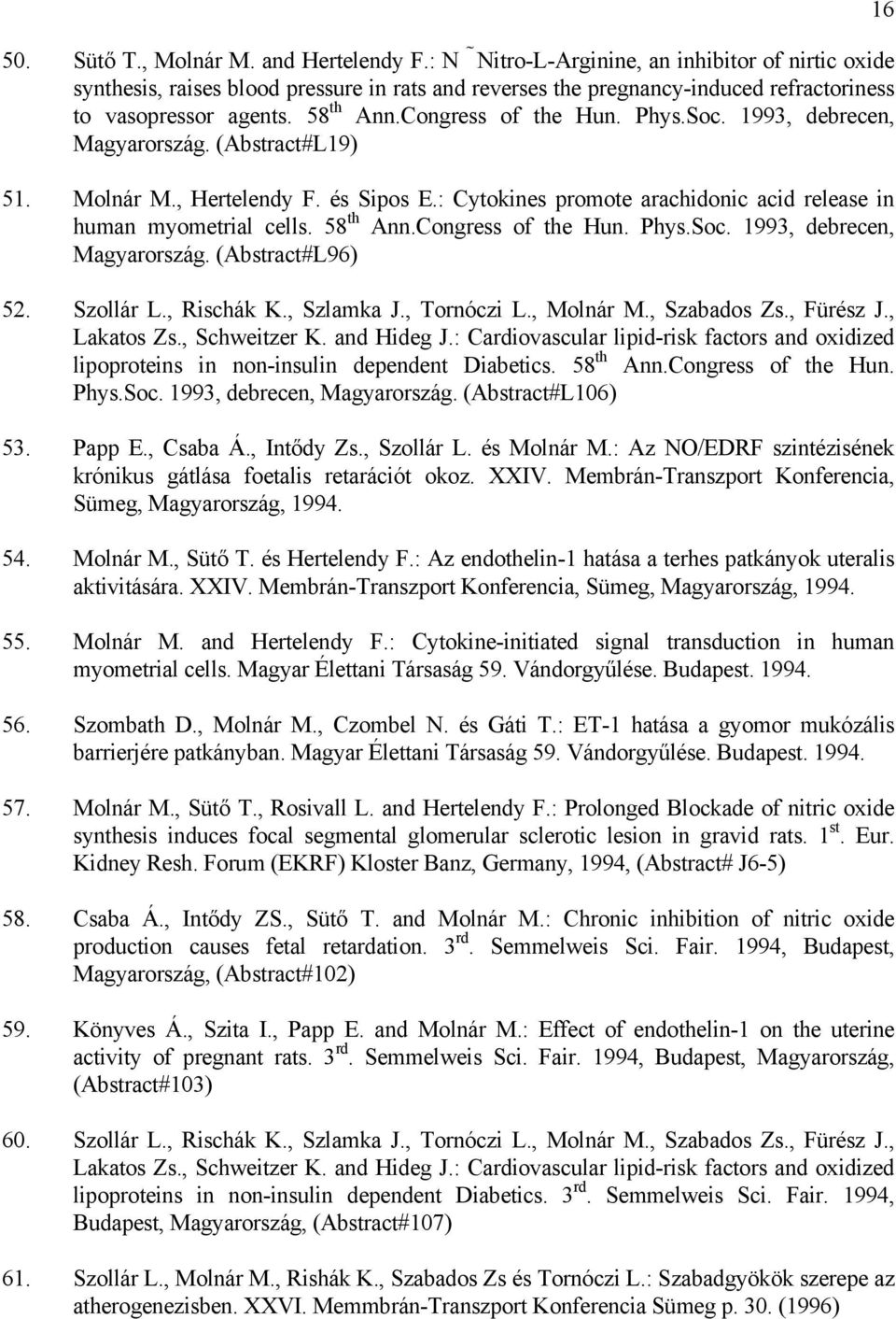 Phys.Soc. 1993, debrecen, Magyarország. (Abstract#L19) 51. Molnár M., Hertelendy F. és Sipos E.: Cytokines promote arachidonic acid release in human myometrial cells. 58 th Ann.Congress of the Hun.