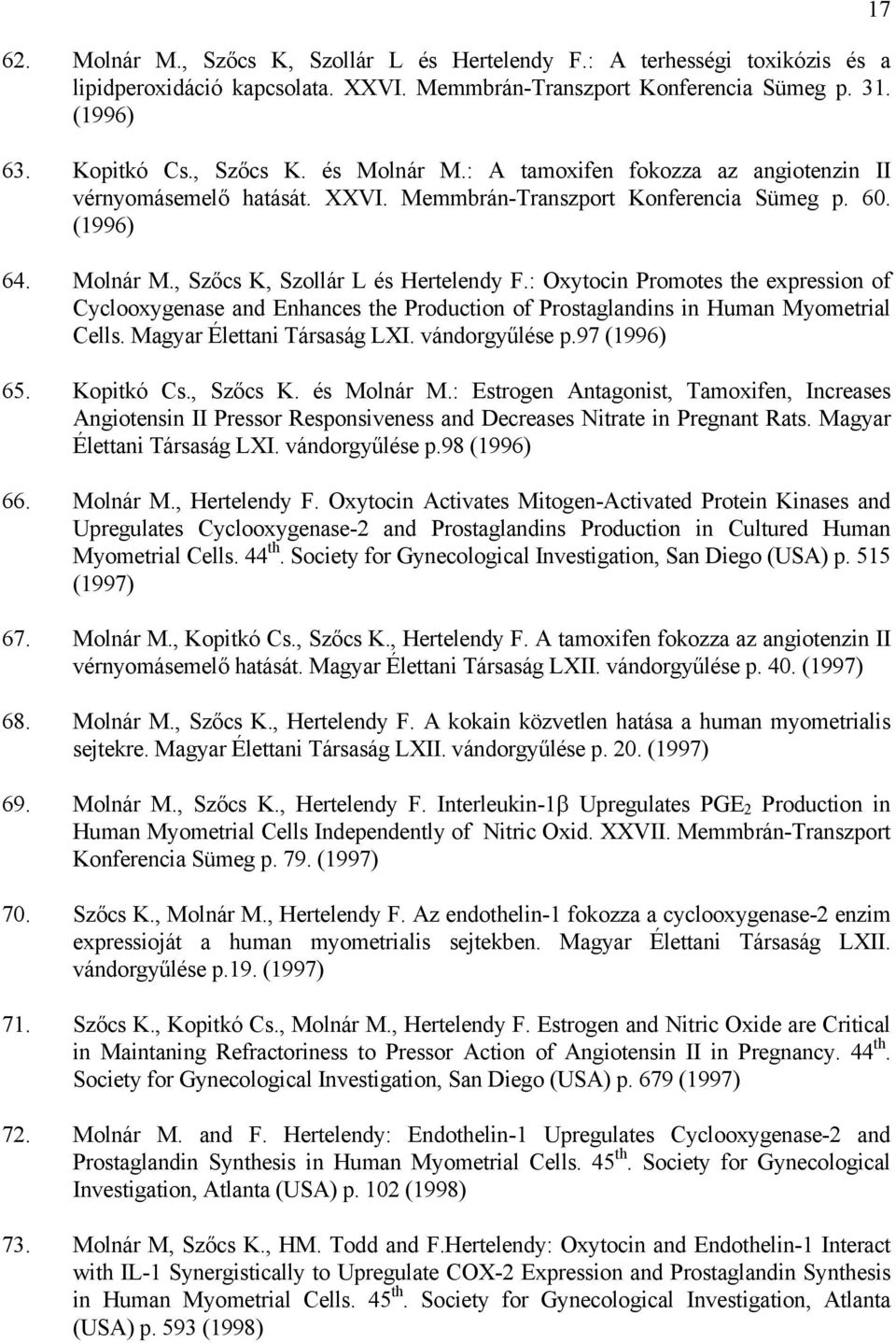 : Oxytocin Promotes the expression of Cyclooxygenase and Enhances the Production of Prostaglandins in Human Myometrial Cells. Magyar Élettani Társaság LXI. vándorgyűlése p.97 (1996) 65. Kopitkó Cs.