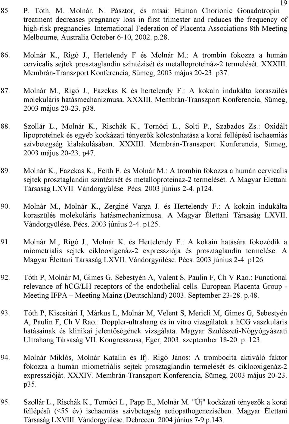 : A trombin fokozza a humán cervicalis sejtek prosztaglandin szintézisét és metalloproteináz-2 termelését. XXXIII. Membrán-Transzport Konferencia, Sümeg, 2003 május 20-23. p37. 87. Molnár M., Rigó J.