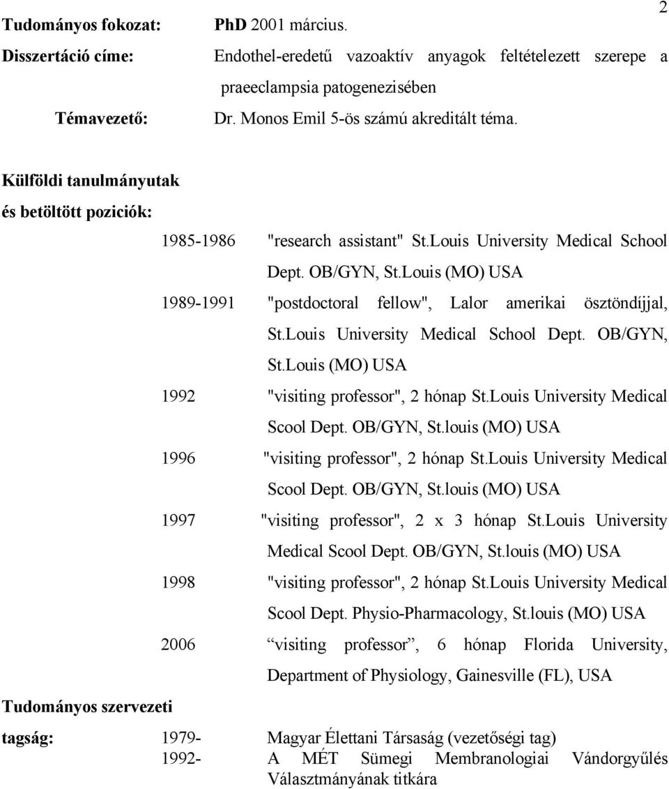 Louis (MO) USA 1989-1991 "postdoctoral fellow", Lalor amerikai ösztöndíjjal, St.Louis University Medical School Dept. OB/GYN, St.Louis (MO) USA 1992 "visiting professor", 2 hónap St.