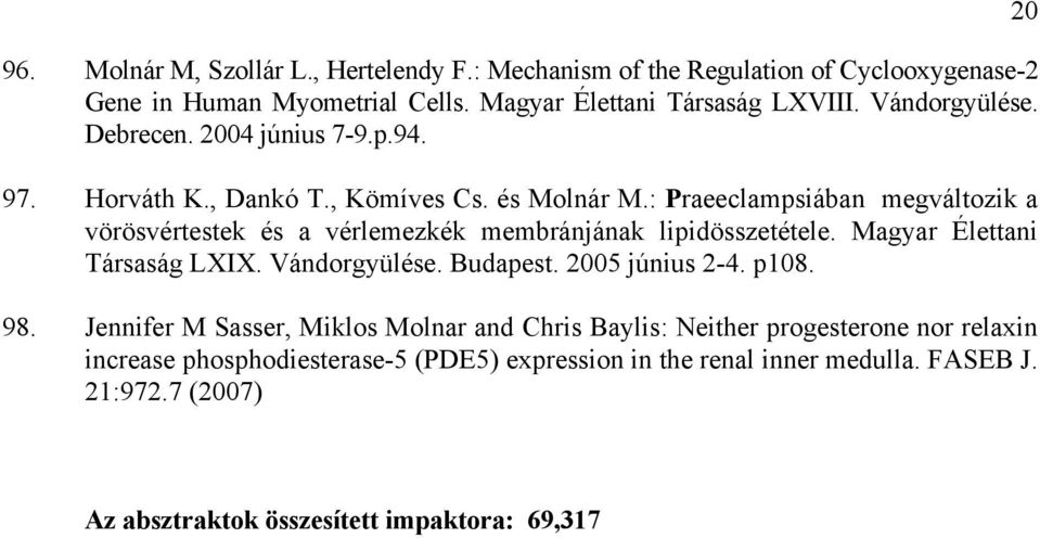 : Praeeclampsiában megváltozik a vörösvértestek és a vérlemezkék membránjának lipidösszetétele. Magyar Élettani Társaság LXIX. Vándorgyülése. Budapest.