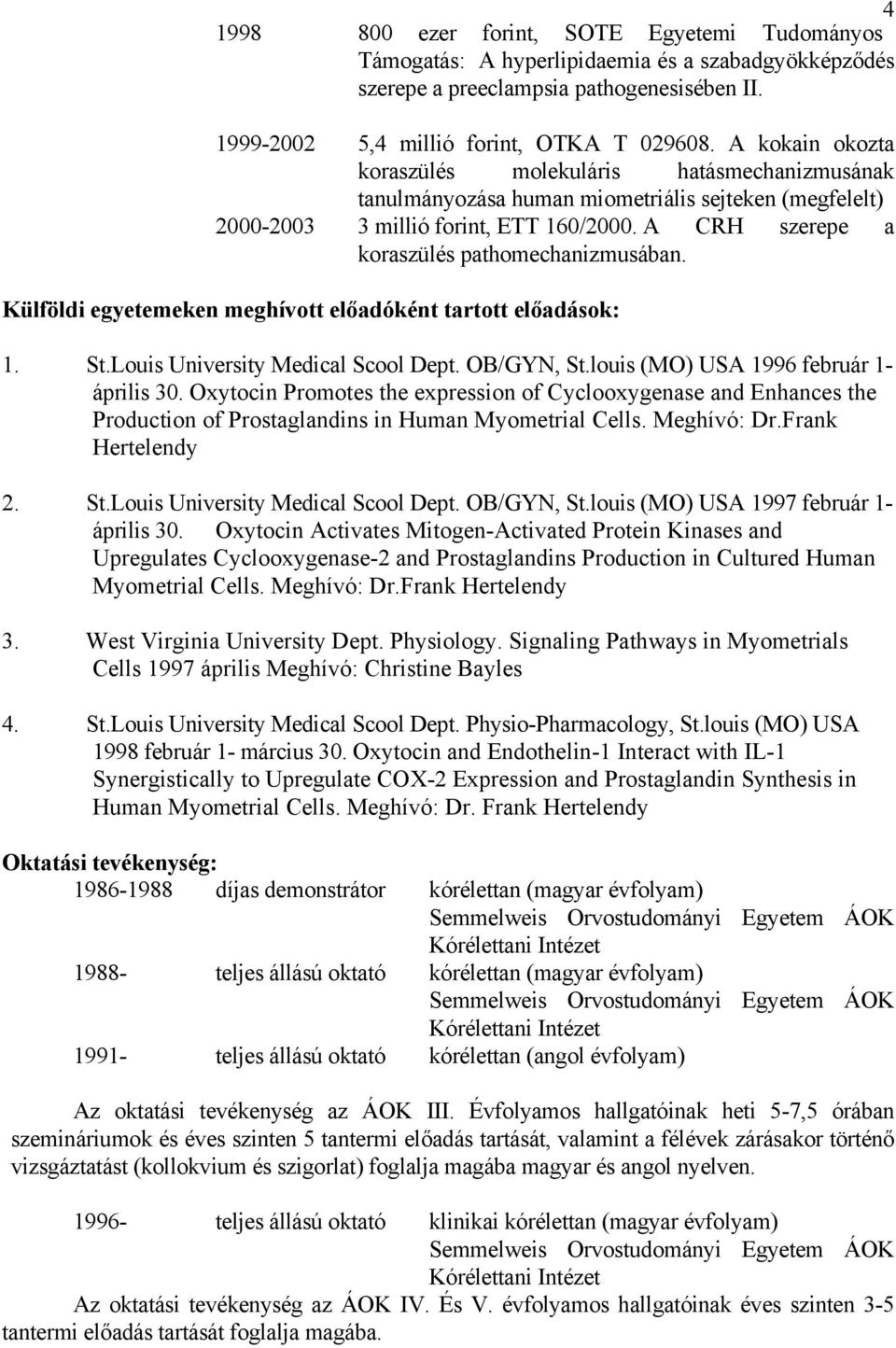 A CRH szerepe a koraszülés pathomechanizmusában. Külföldi egyetemeken meghívott előadóként tartott előadások: 1. St.Louis University Medical Scool Dept. OB/GYN, St.