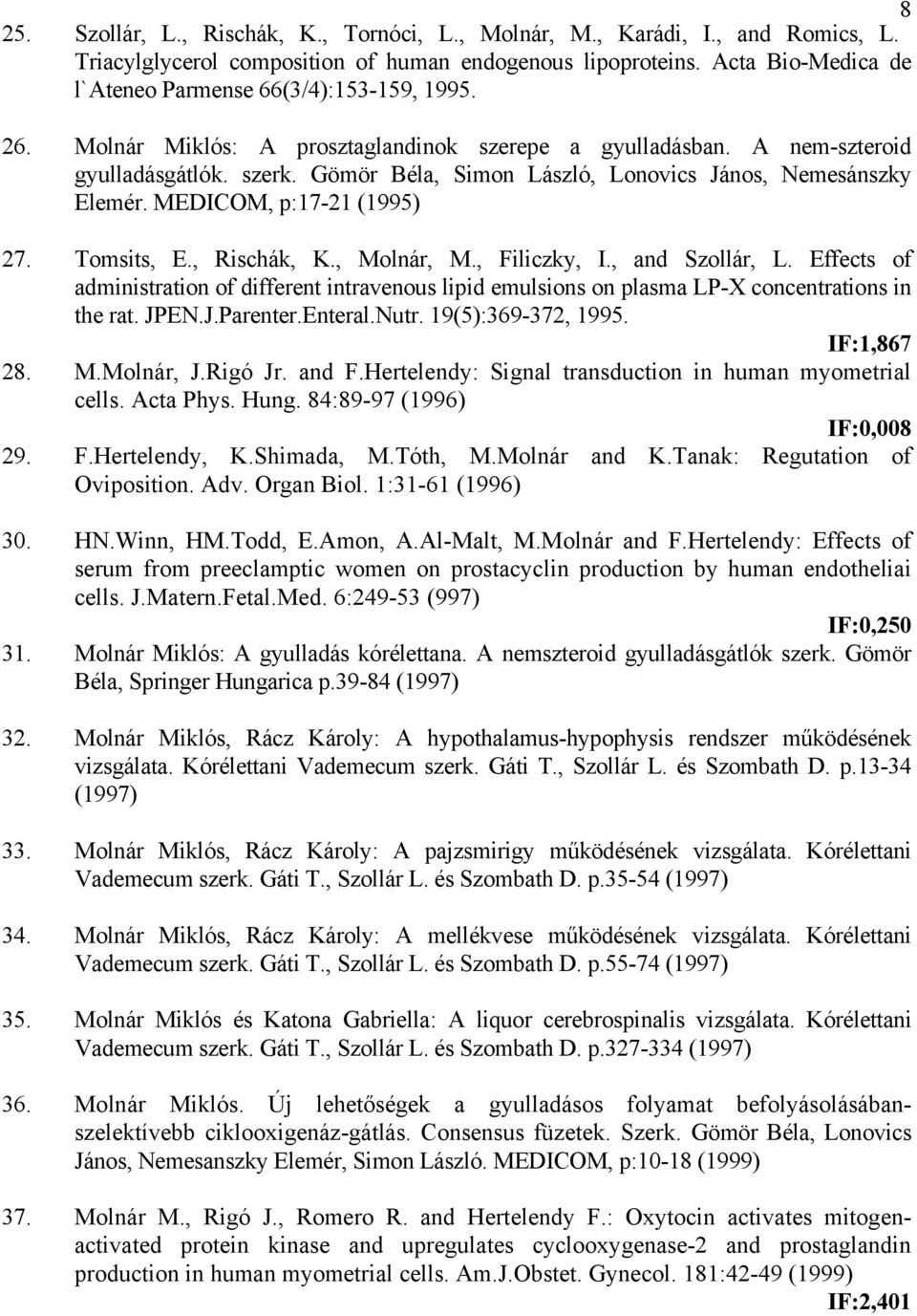 Gömör Béla, Simon László, Lonovics János, Nemesánszky Elemér. MEDICOM, p:17-21 (1995) 27. Tomsits, E., Rischák, K., Molnár, M., Filiczky, I., and Szollár, L.