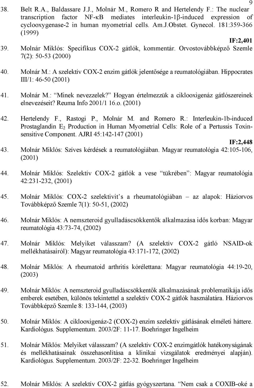 Molnár Miklós: Specifikus COX-2 gátlók, kommentár. Orvostovábbképző Szemle 7(2): 50-53 (2000) 40. Molnár M.: A szelektív COX-2 enzim gátlók jelentősége a reumatológiában.